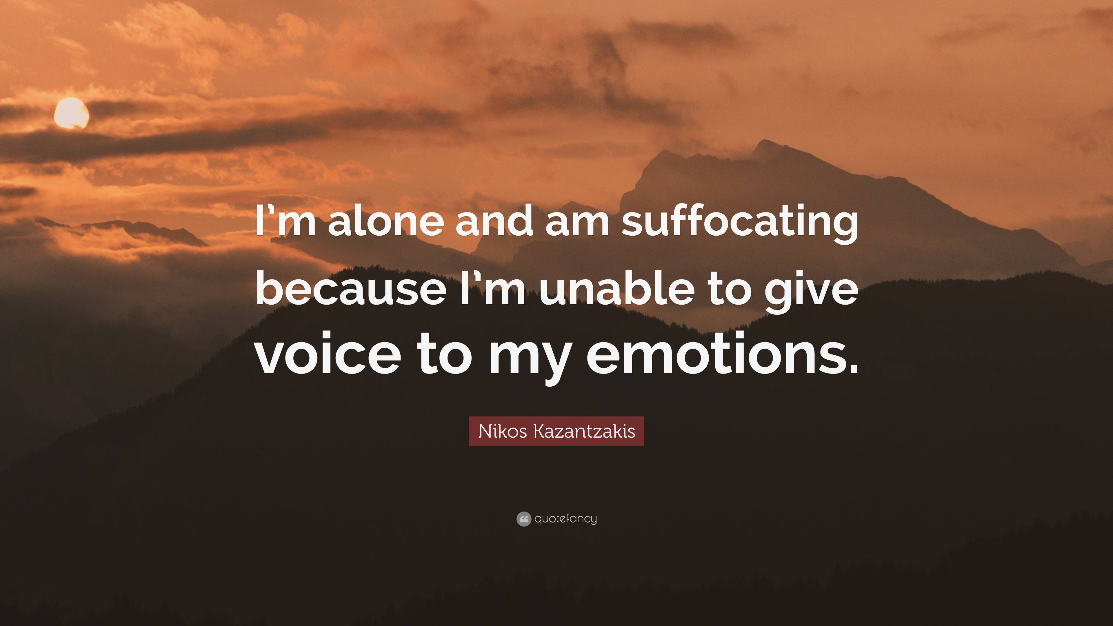 Nikos Kazantzakis Quote: “I’m alone and am suffocating because I’m ...