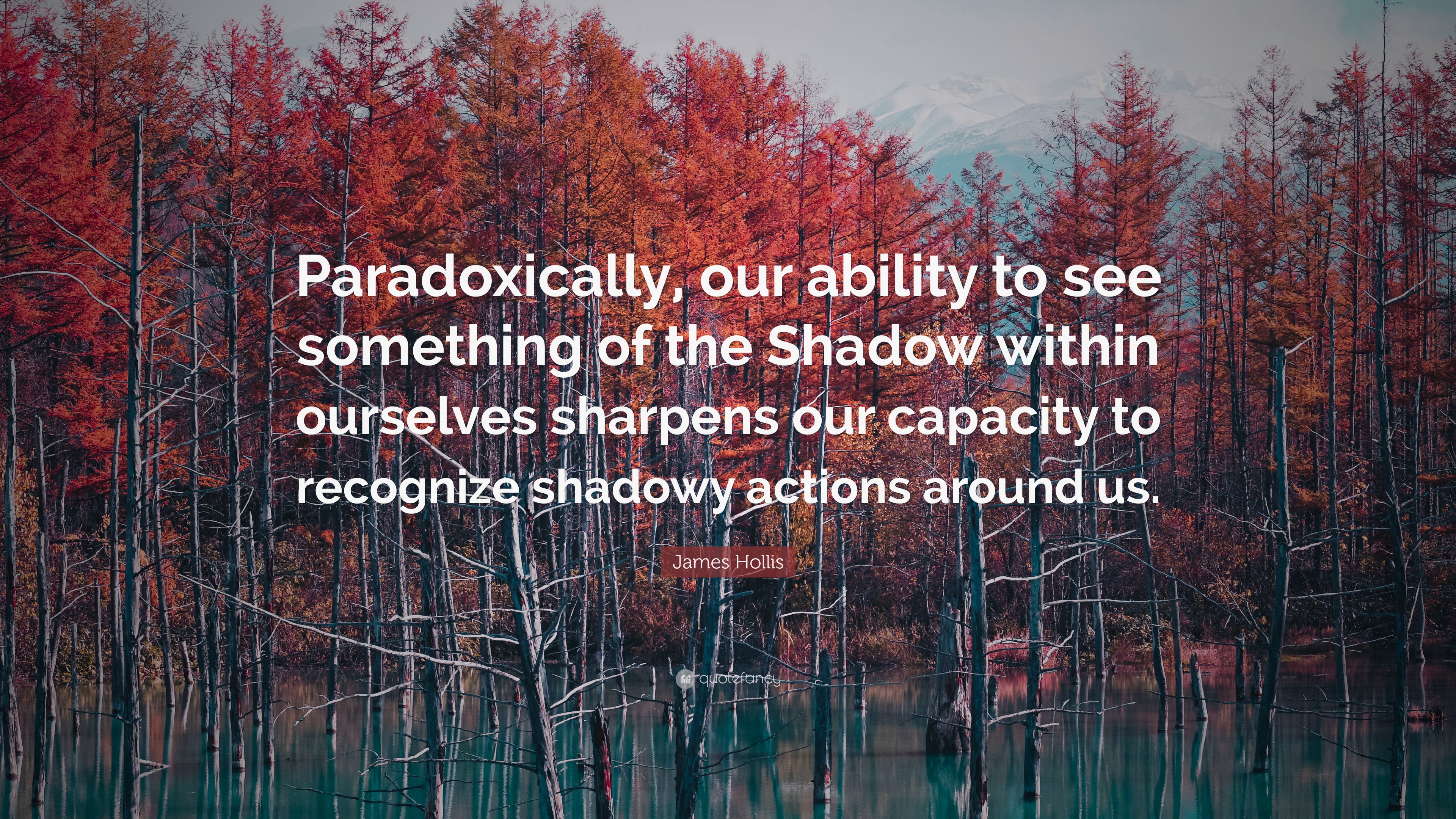 James Hollis Quote: “Paradoxically, our ability to see something of the  Shadow within ourselves sharpens our capacity to recognize shadowy ac”