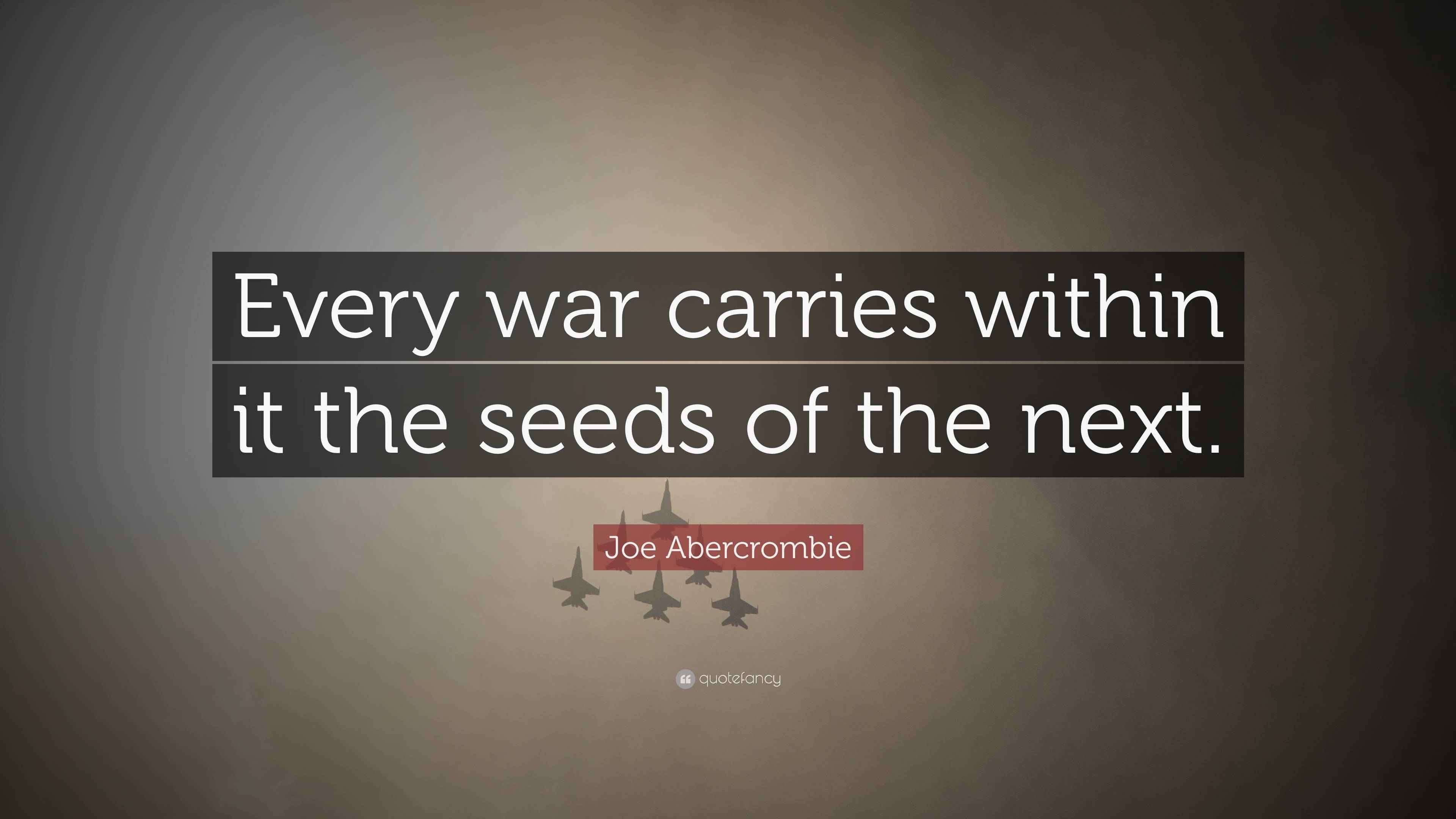 Joe Abercrombie Quote “Every war carries within it the seeds