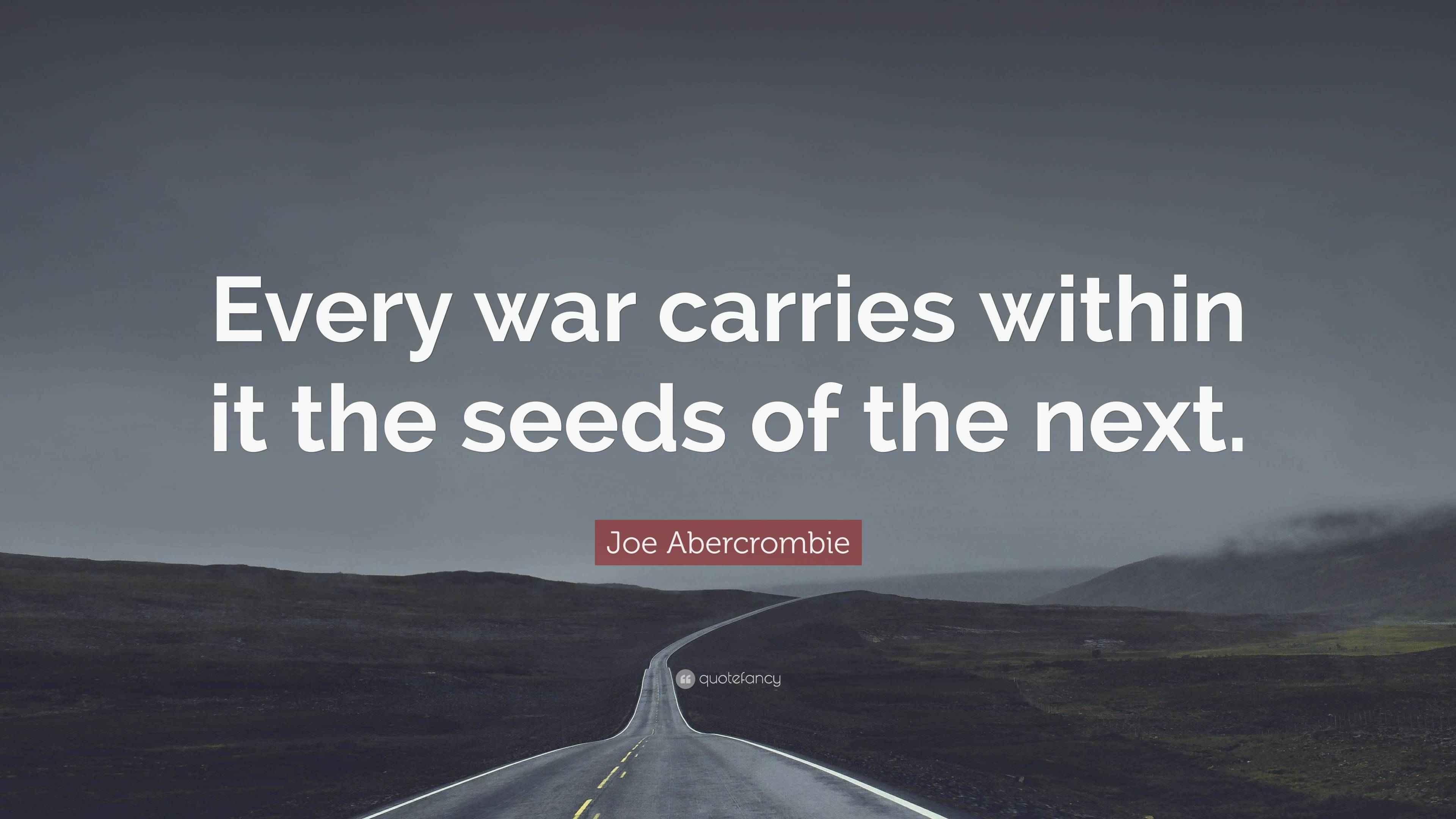 Joe Abercrombie Quote “Every war carries within it the seeds