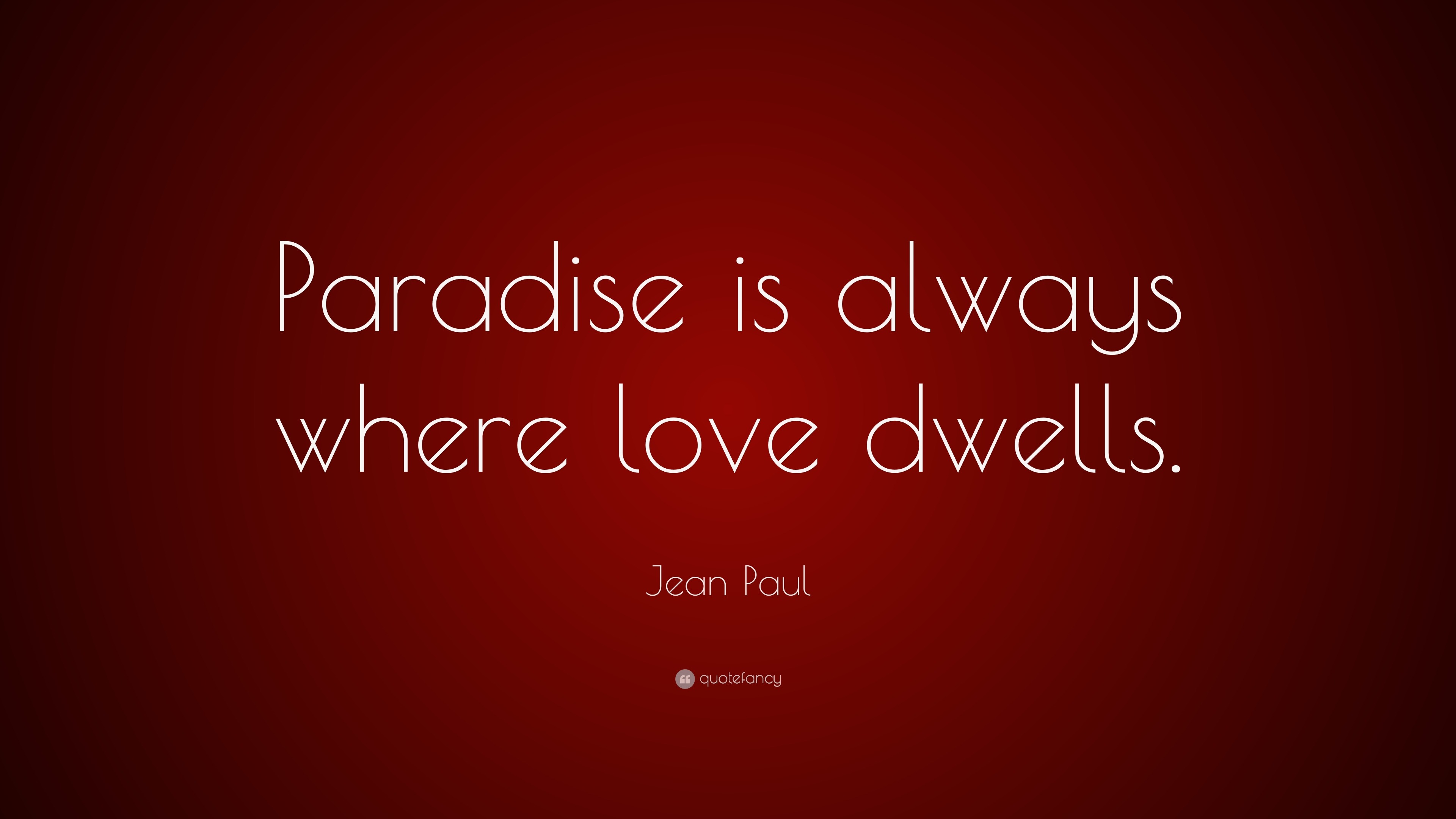 Jean Paul Quote: "Paradise is always where love dwells." (7 wallpapers) - Quotefancy