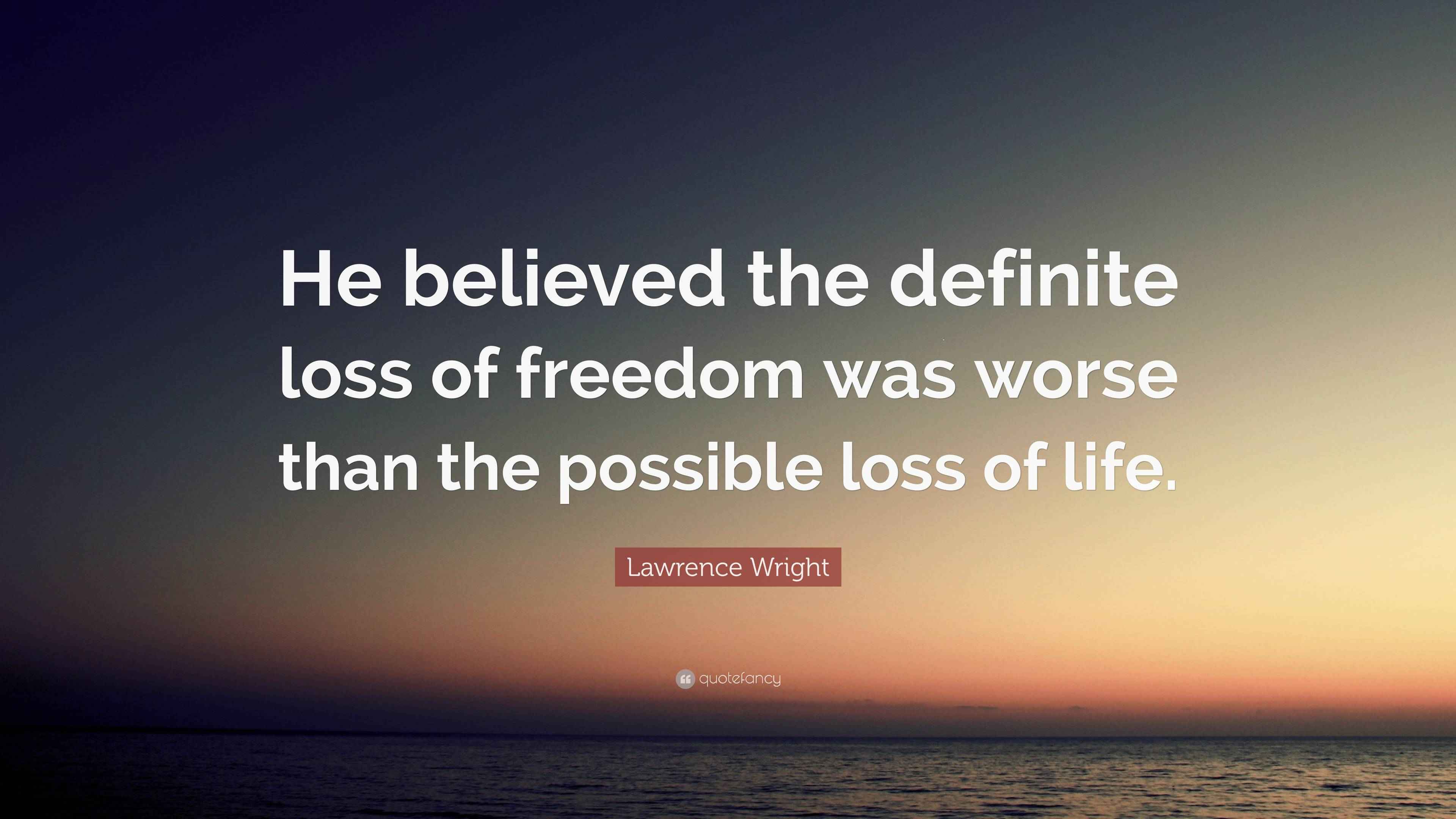 Lawrence Wright Quote “He believed the definite loss of freedom was