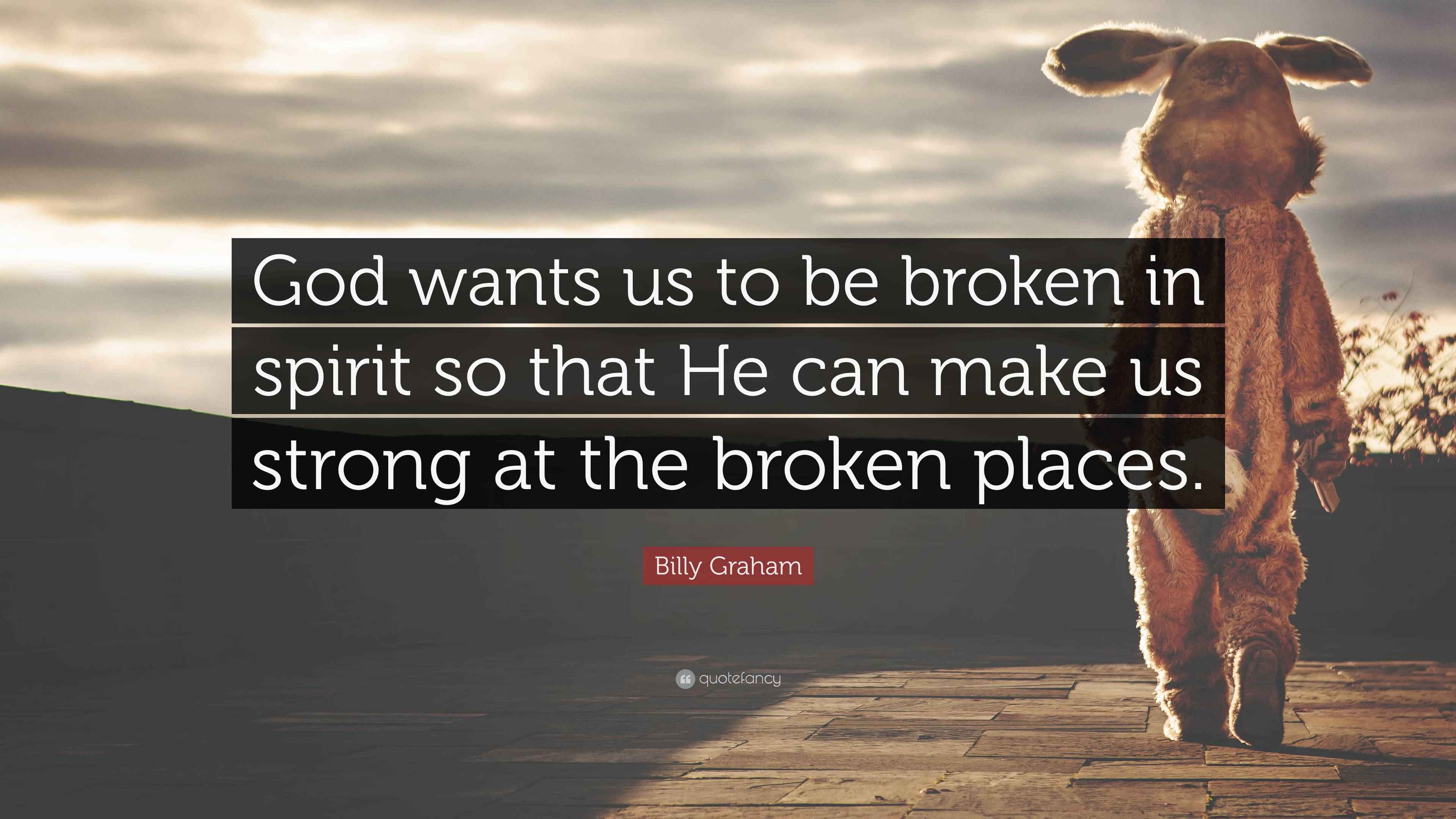 Billy Graham Quote: “God wants us to be broken in spirit so that He can ...