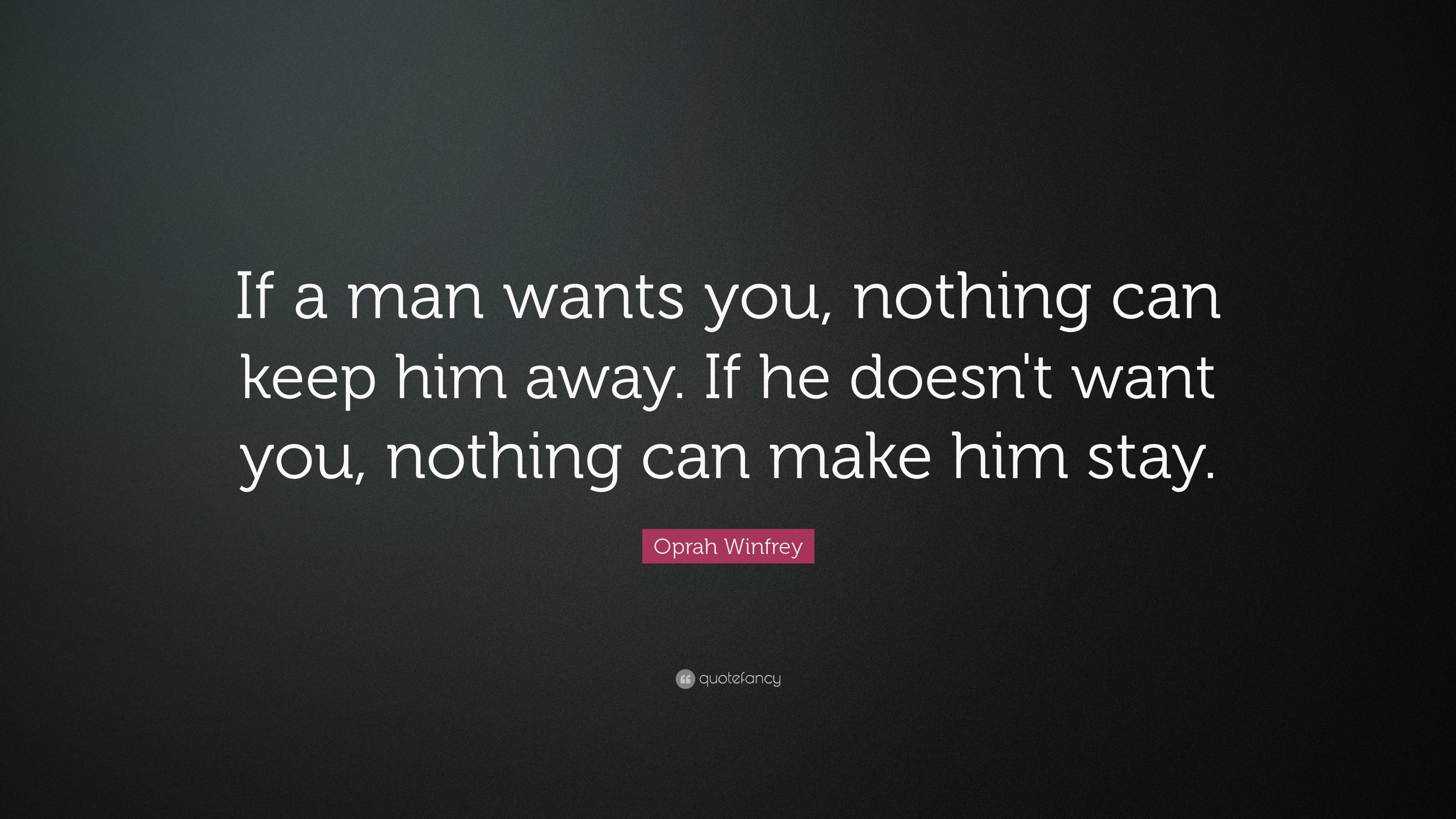 If a man wants you, nothing can keep him away. 