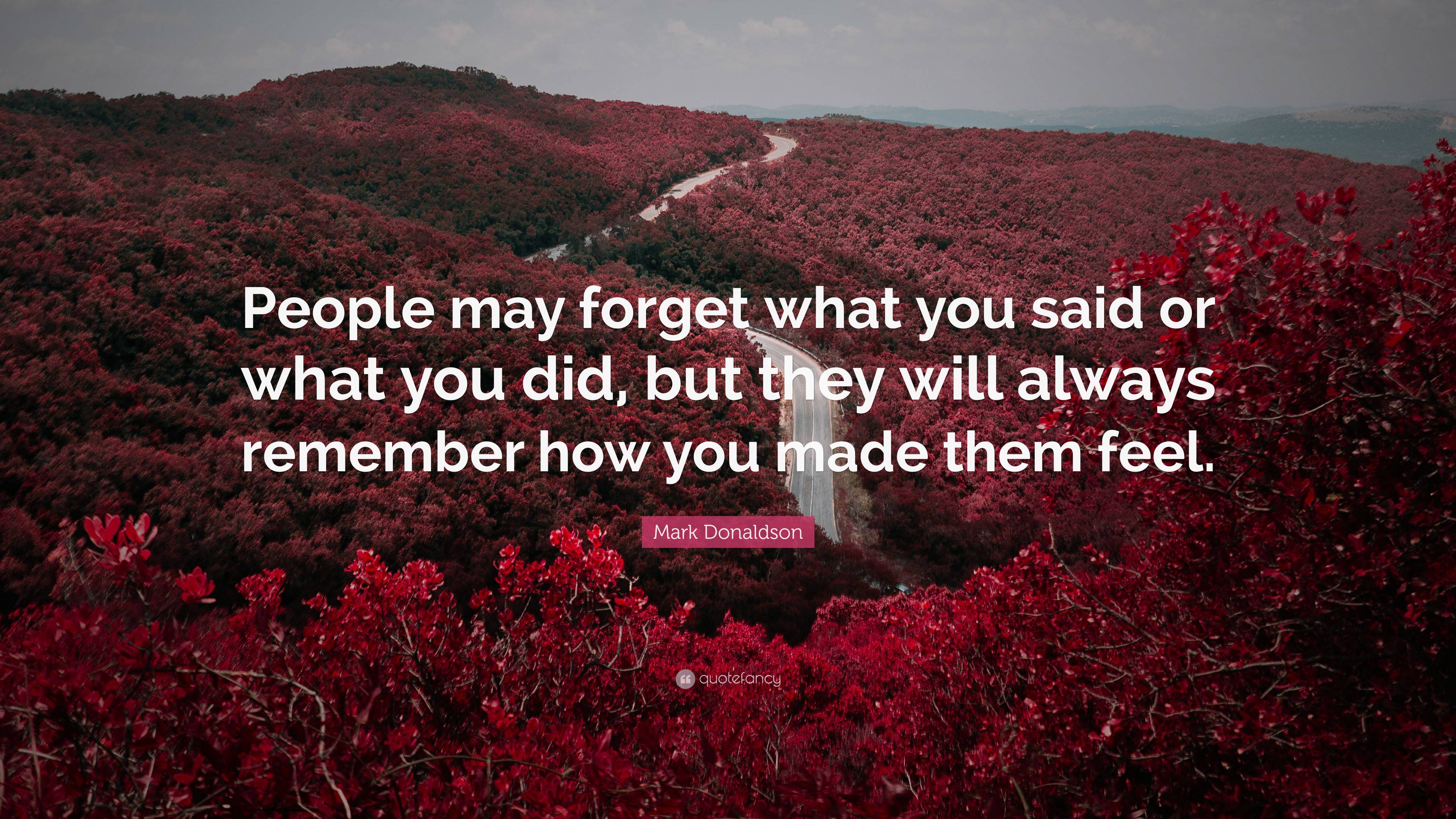 Mark Donaldson Quote: “People may forget what you said or what you did ...