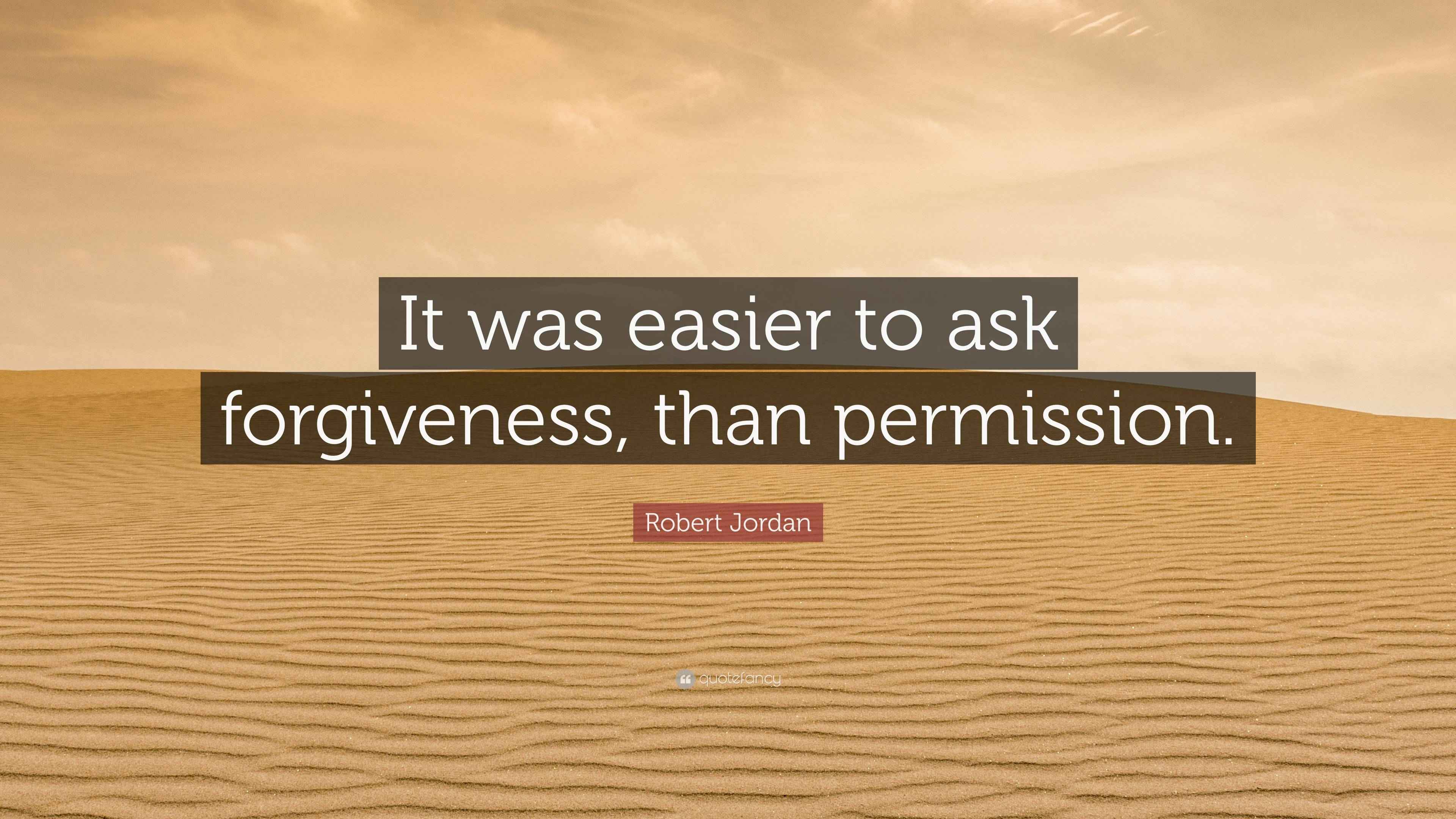 Robert Jordan Quote: It was easier to ask forgiveness than permission