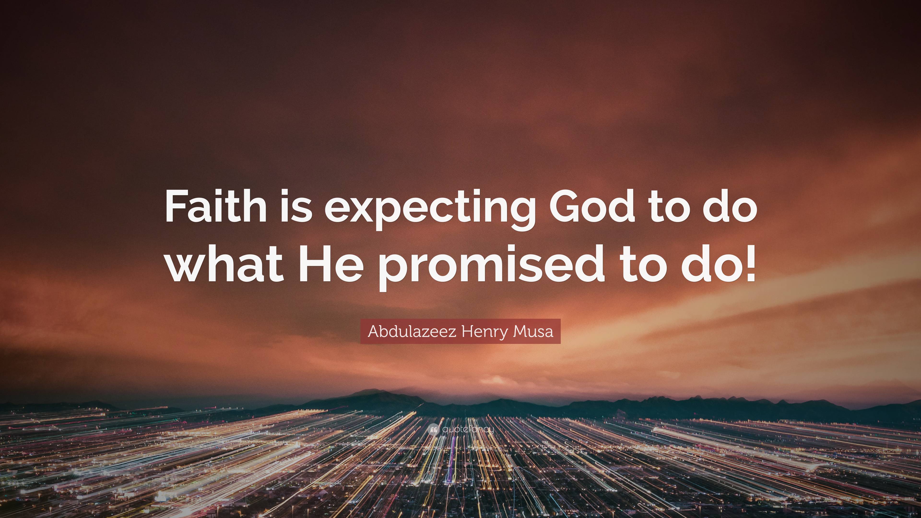 Abdulazeez Henry Musa Quote: “Faith is expecting God to do what He ...