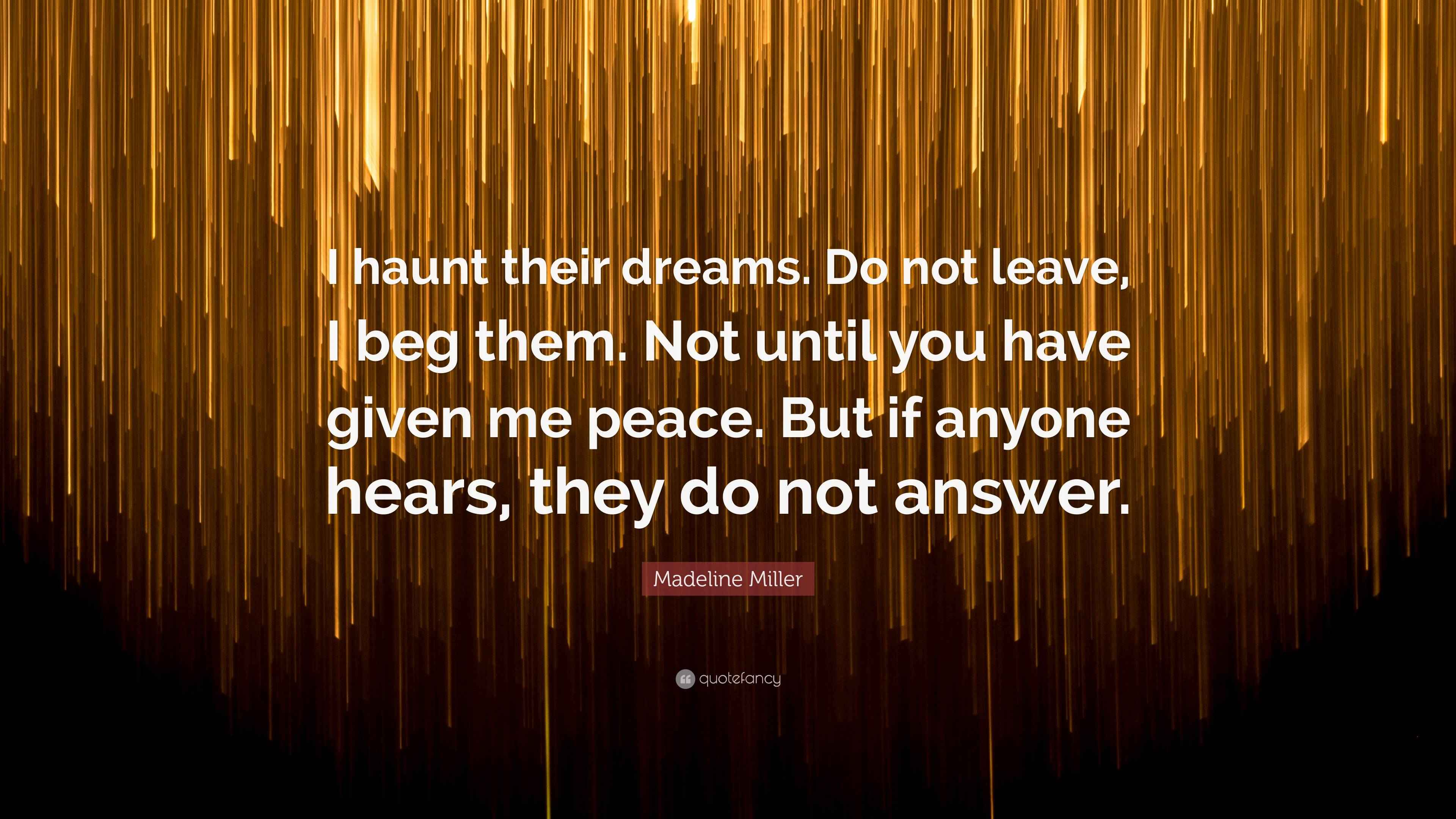Madeline Miller Quote “I haunt their dreams. Do not leave, I beg them