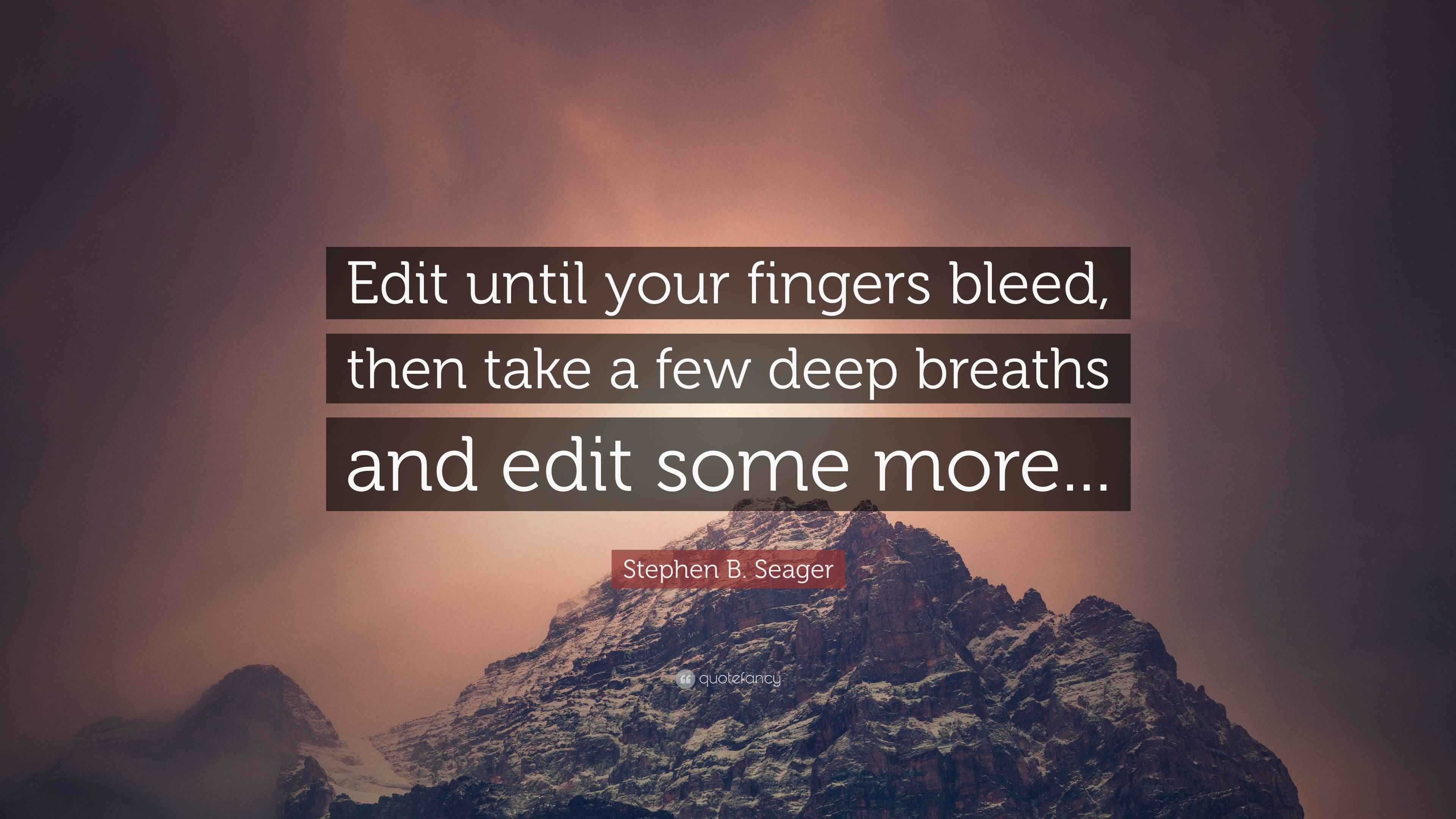 Stephen B. Seager Quote “Edit until your fingers bleed, then take a