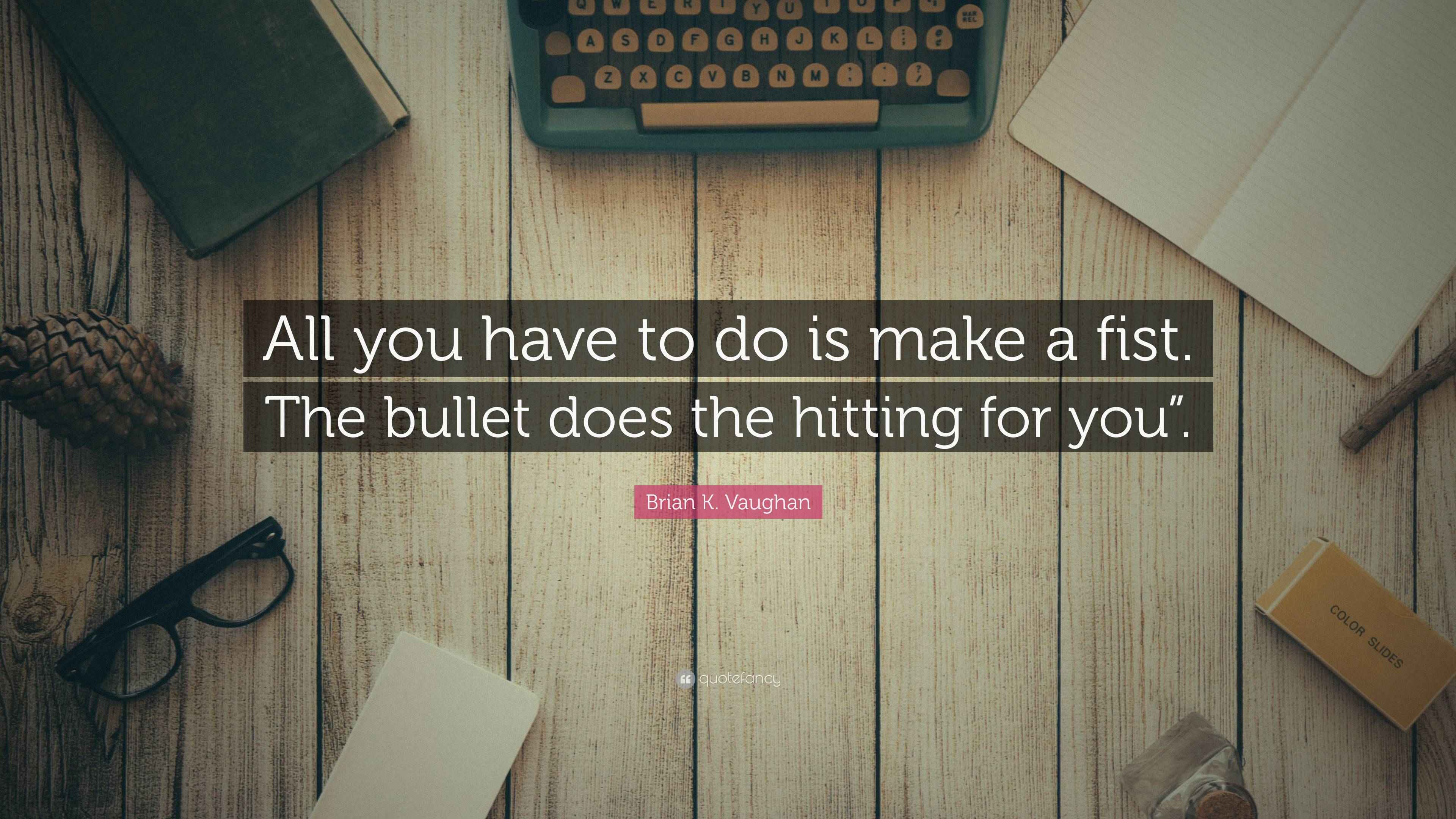 Brian K. Vaughan Quote “All you have to do is make a fist. The bullet