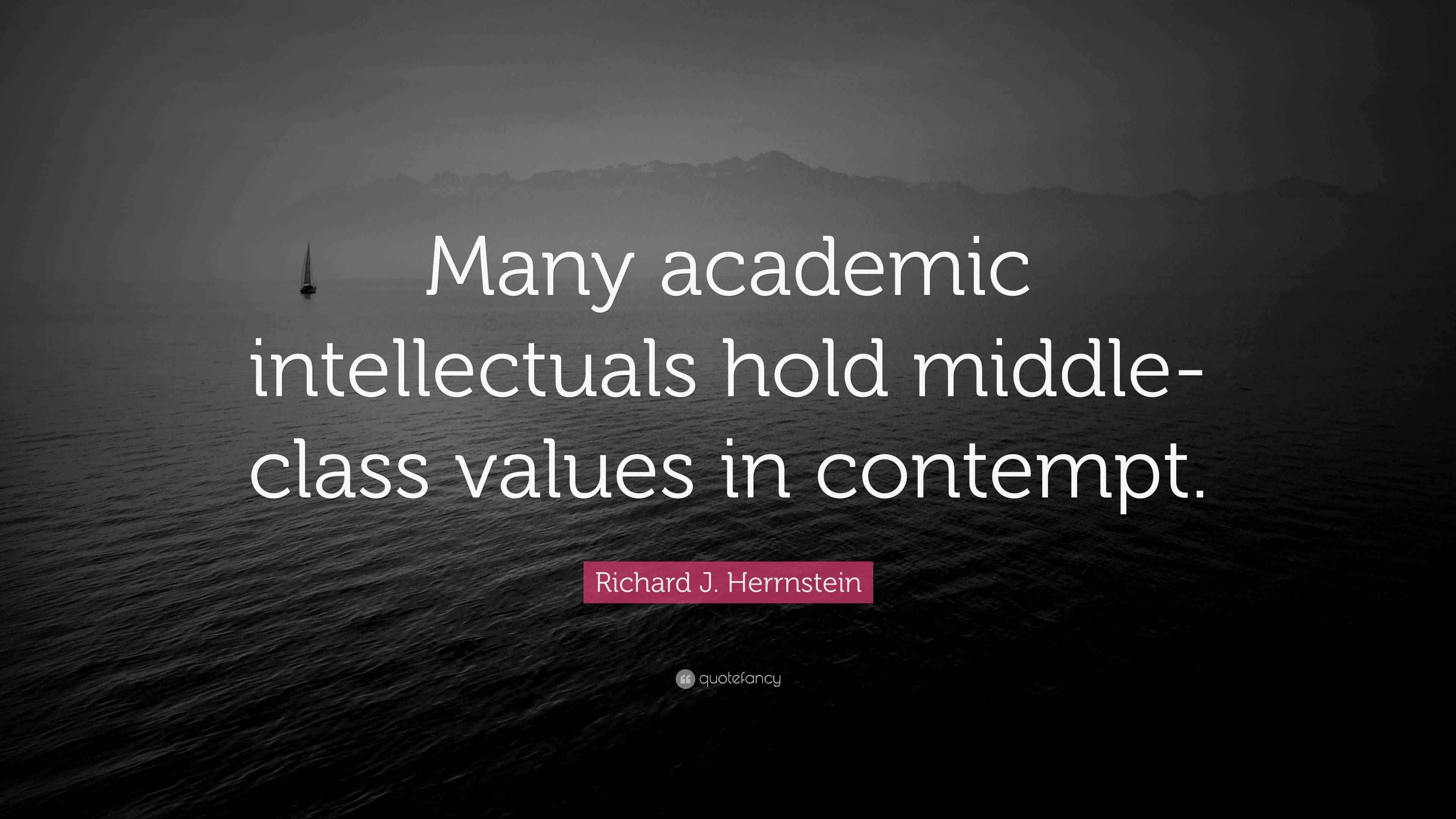Richard J. Herrnstein Quote: “Many academic intellectuals hold middle ...
