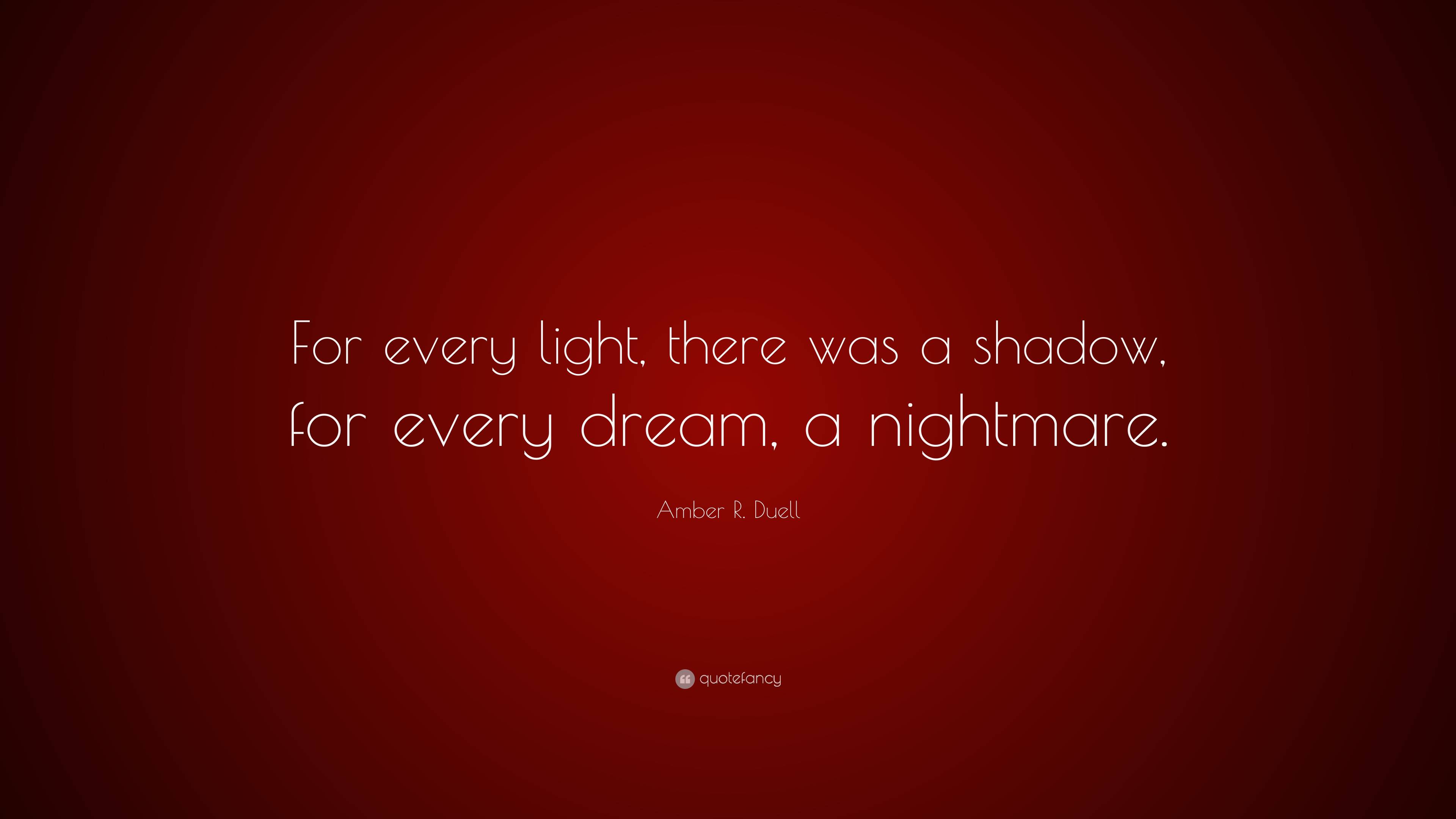 Amber R. Duell Quote: “For every light, there was a shadow, for every ...