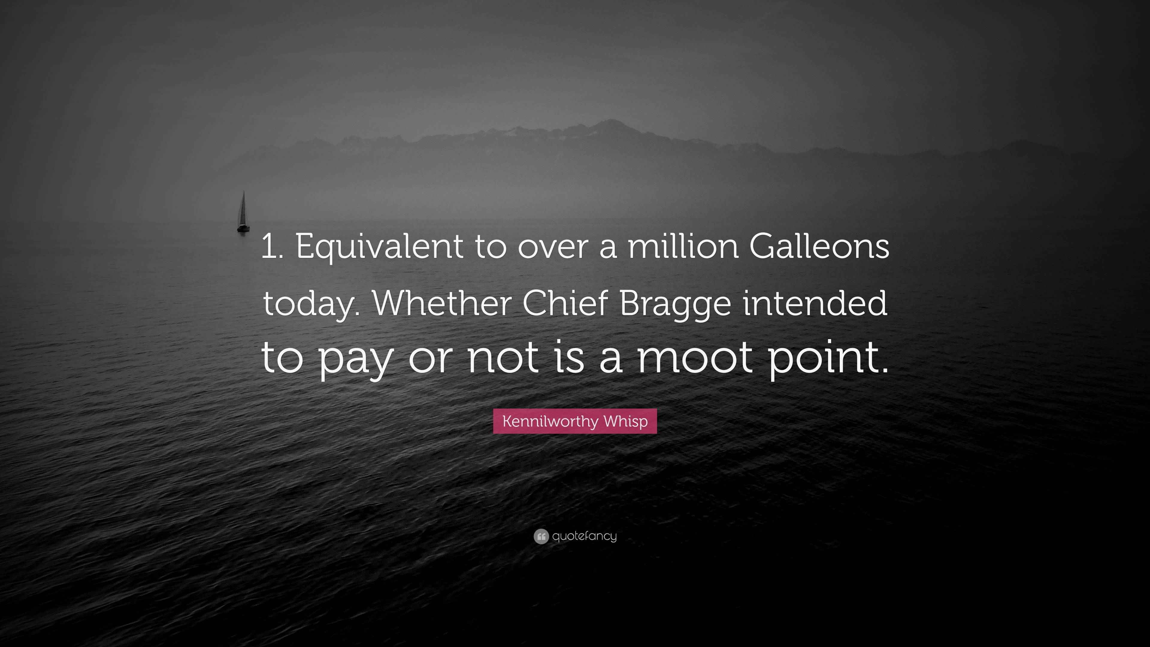 Kennilworthy Whisp Quote: “1. Equivalent to over a million Galleons ...