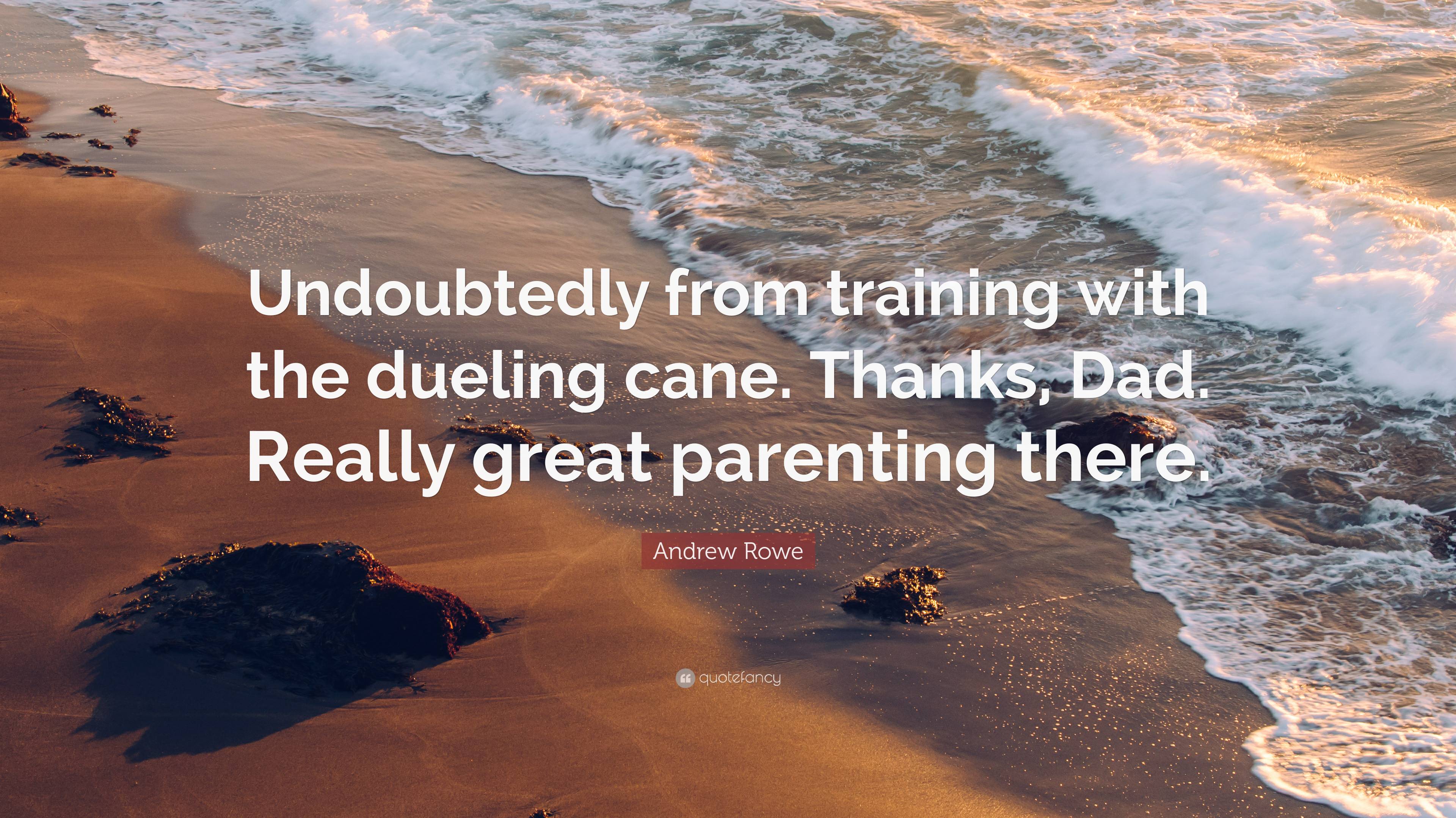 Andrew Rowe Quote “undoubtedly From Training With The Dueling Cane Thanks Dad Really Great 9785