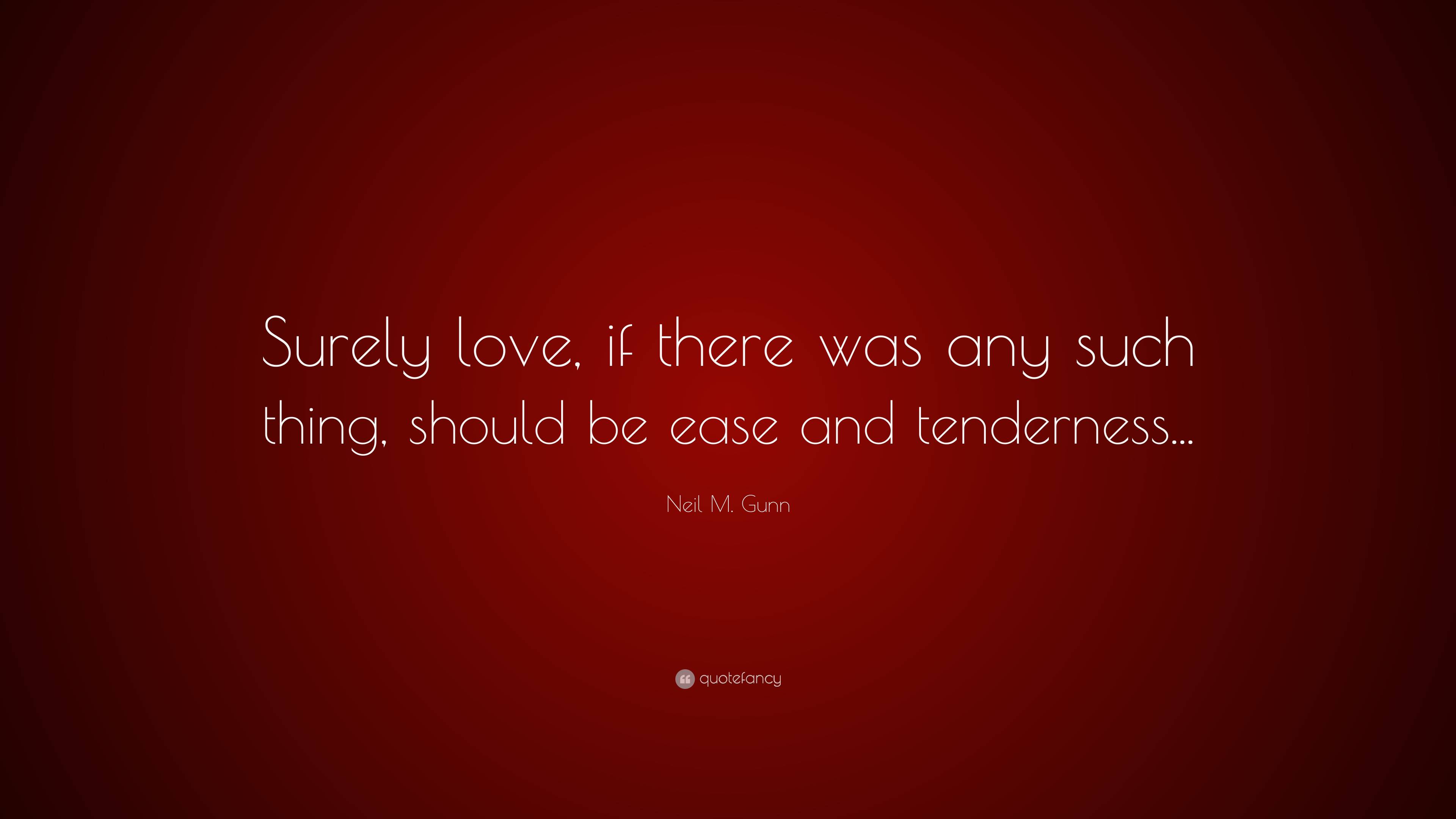 Neil M. Gunn Quote: “Surely love, if there was any such thing, should ...