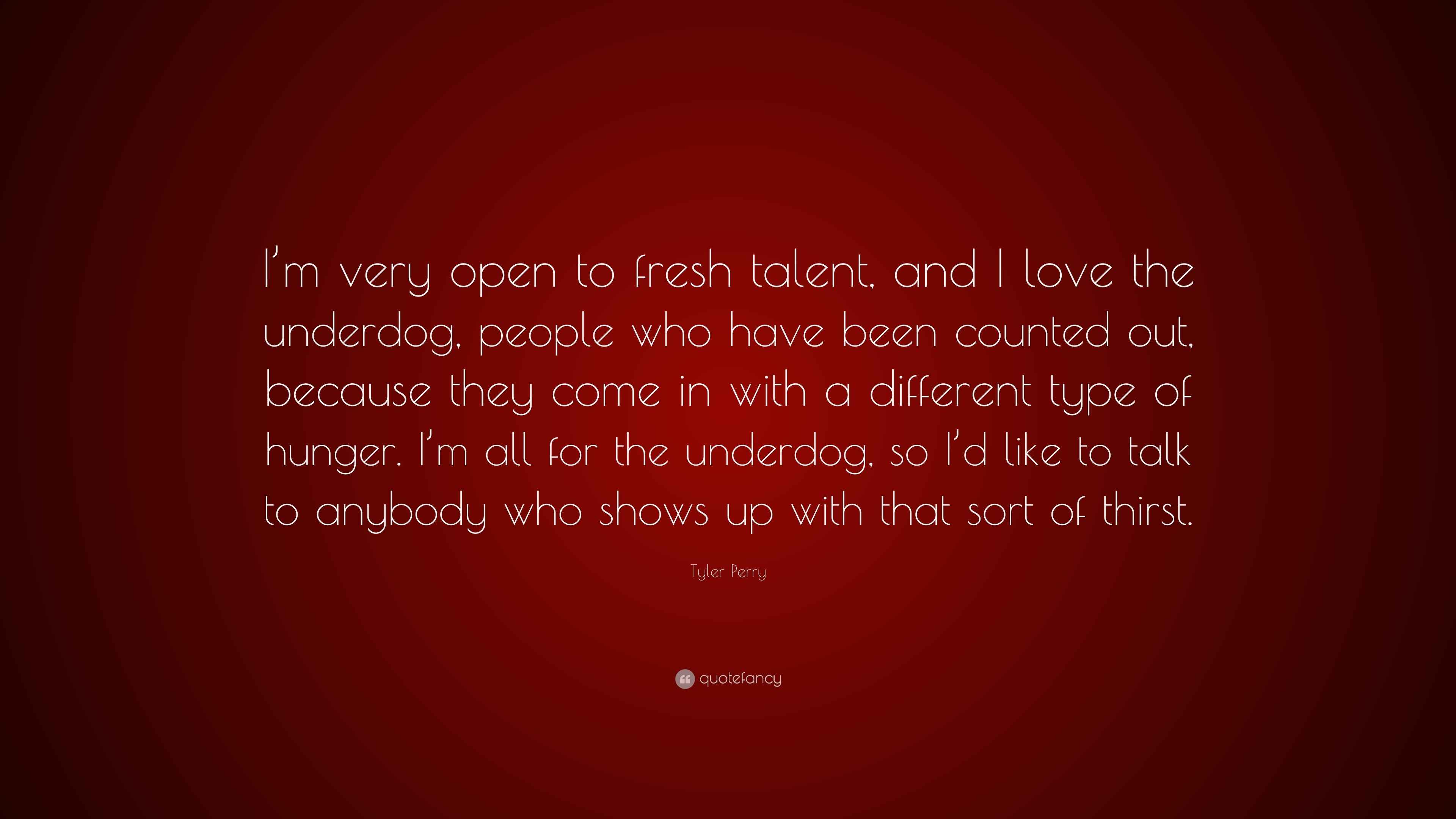 Tyler Perry Quote “I’m very open to fresh talent, and I love the