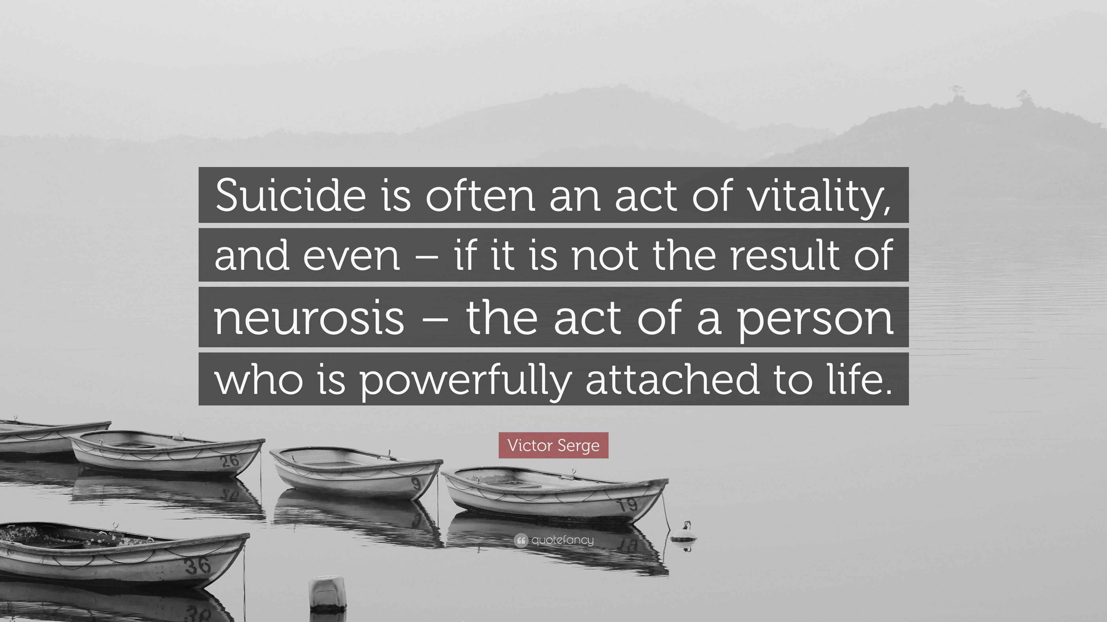 Victor Serge Quote “Suicide is often an act of vitality, and even if