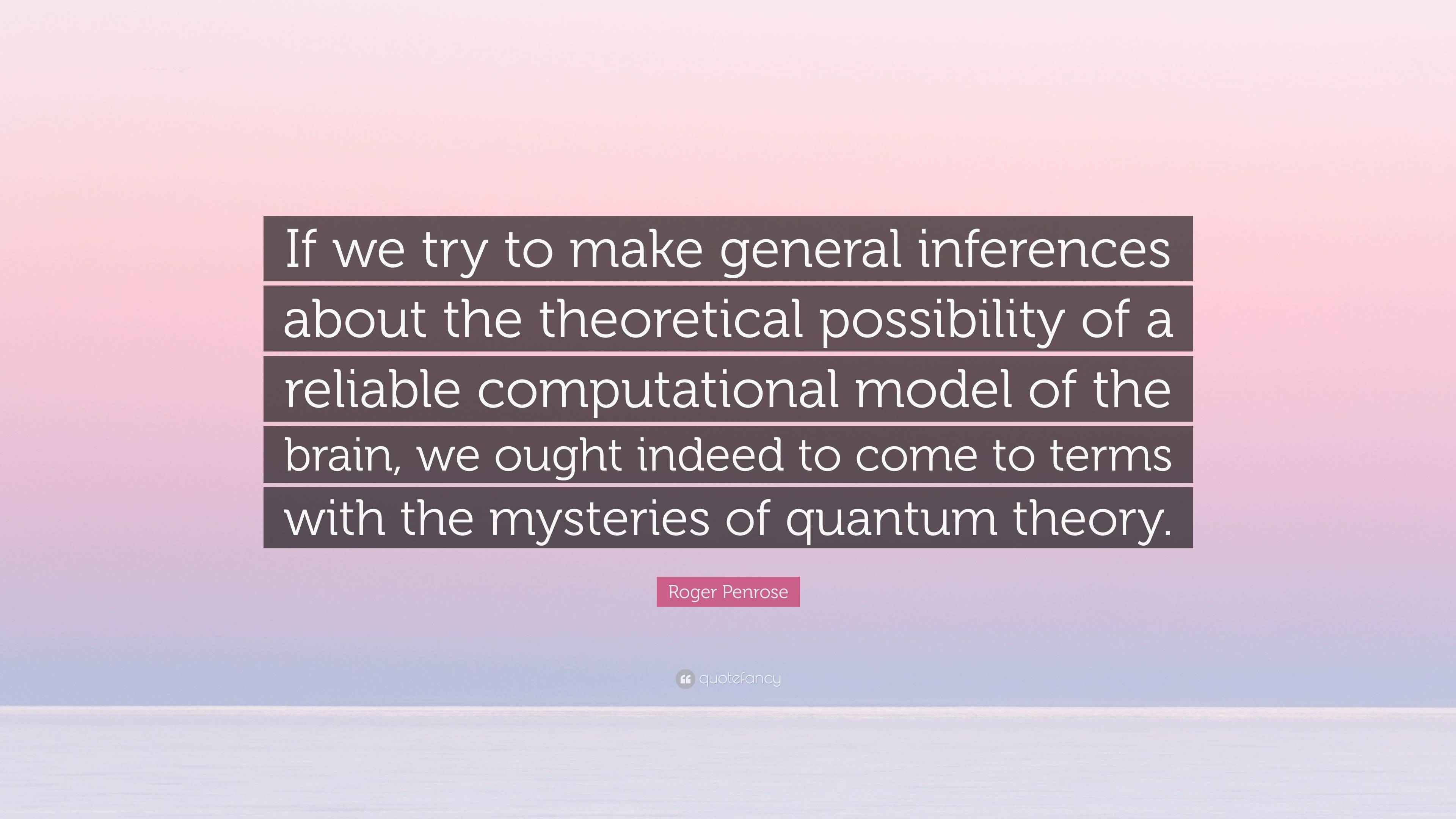 Roger Penrose Quote: “If we try to make general inferences about the ...