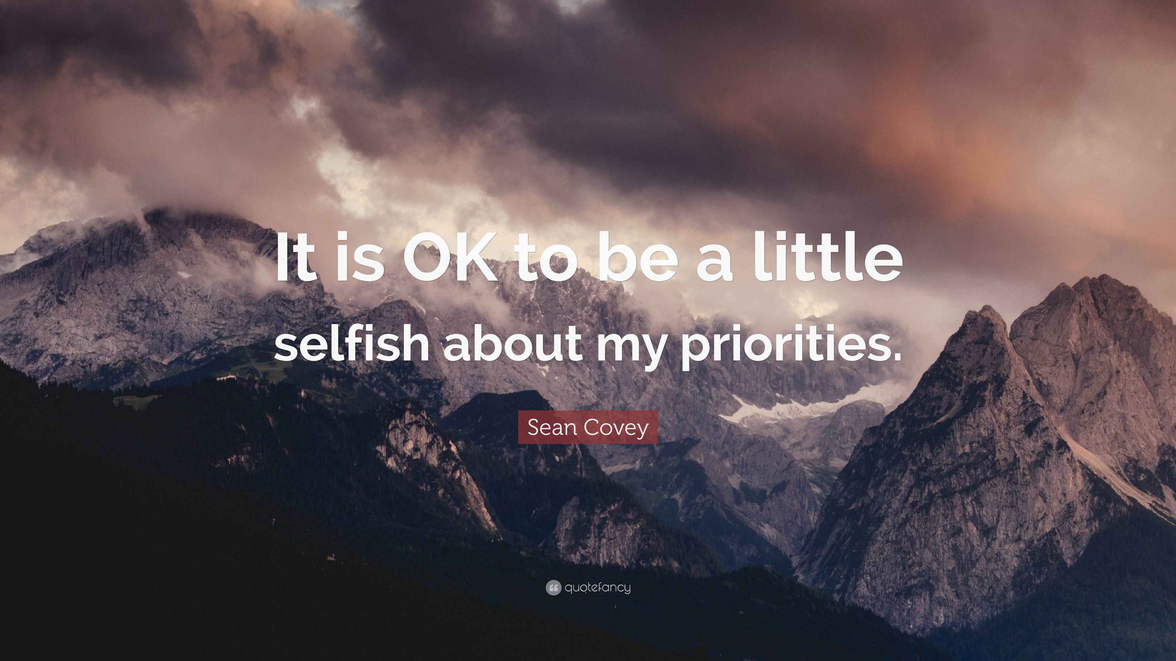 Sean Covey Quote: “It is OK to be a little selfish about my priorities.”