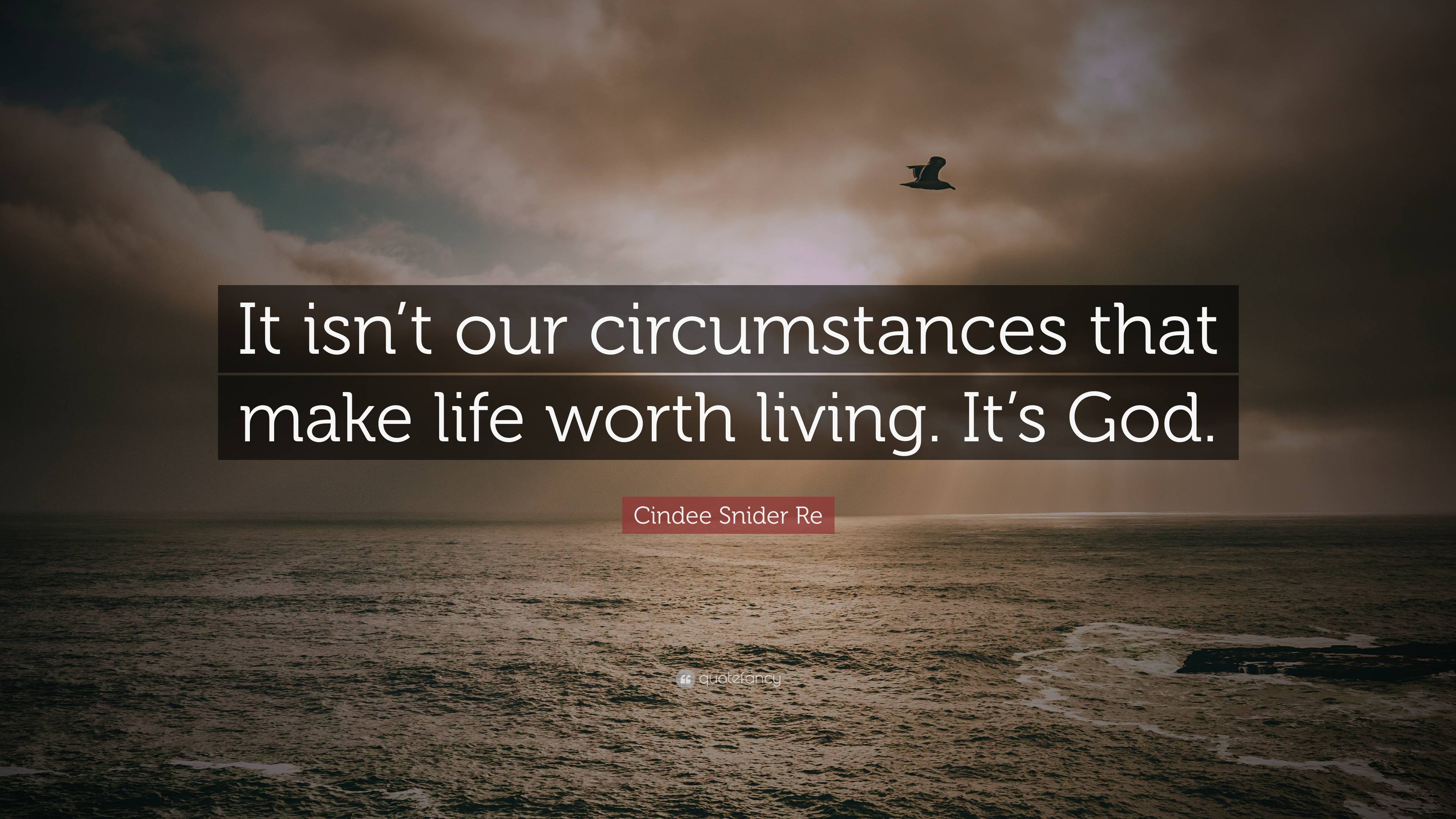 Cindee Snider Re Quote: “It isn’t our circumstances that make life ...