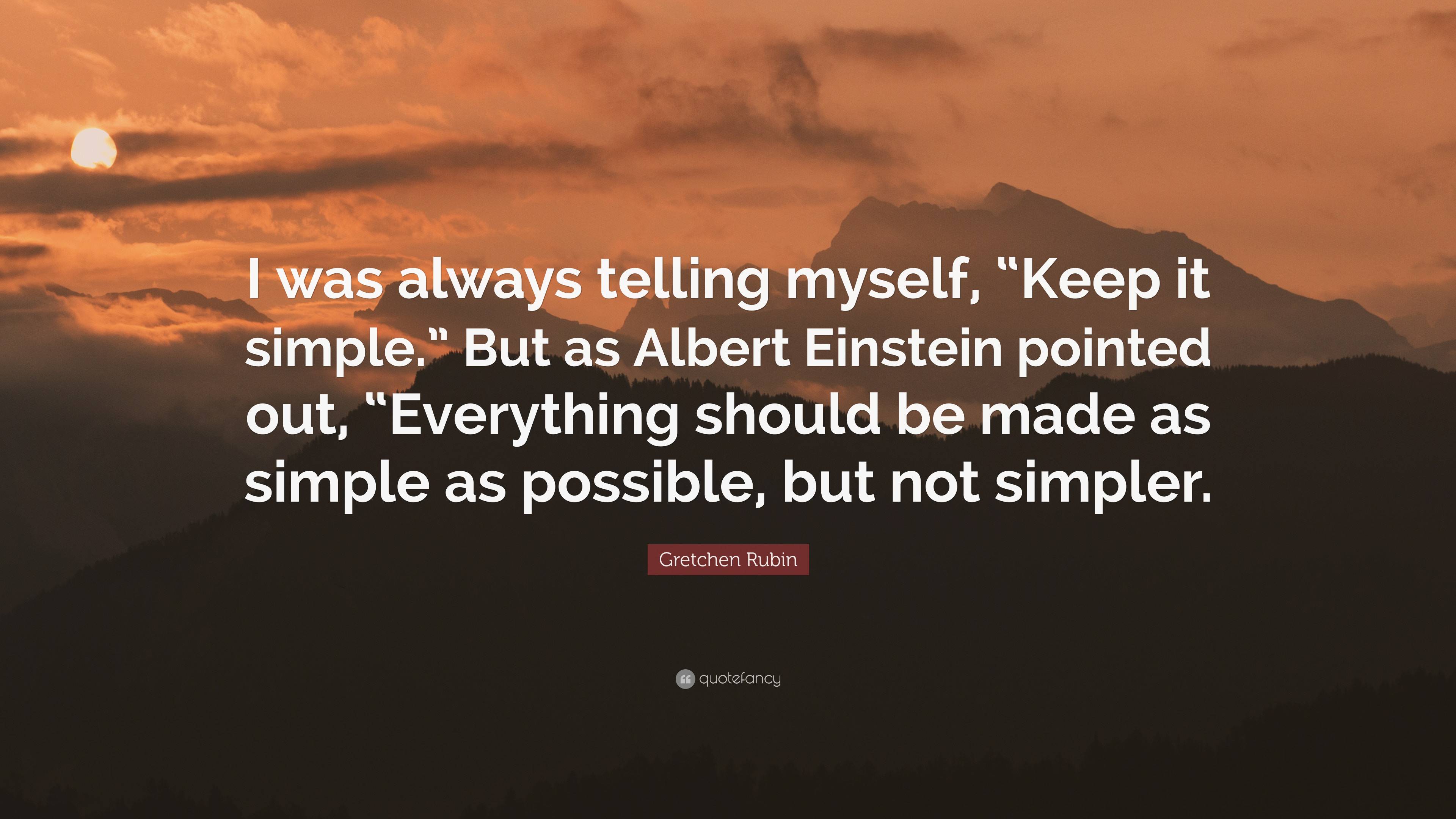 Gretchen Rubin Quote: “I was always telling myself, “Keep it simple ...