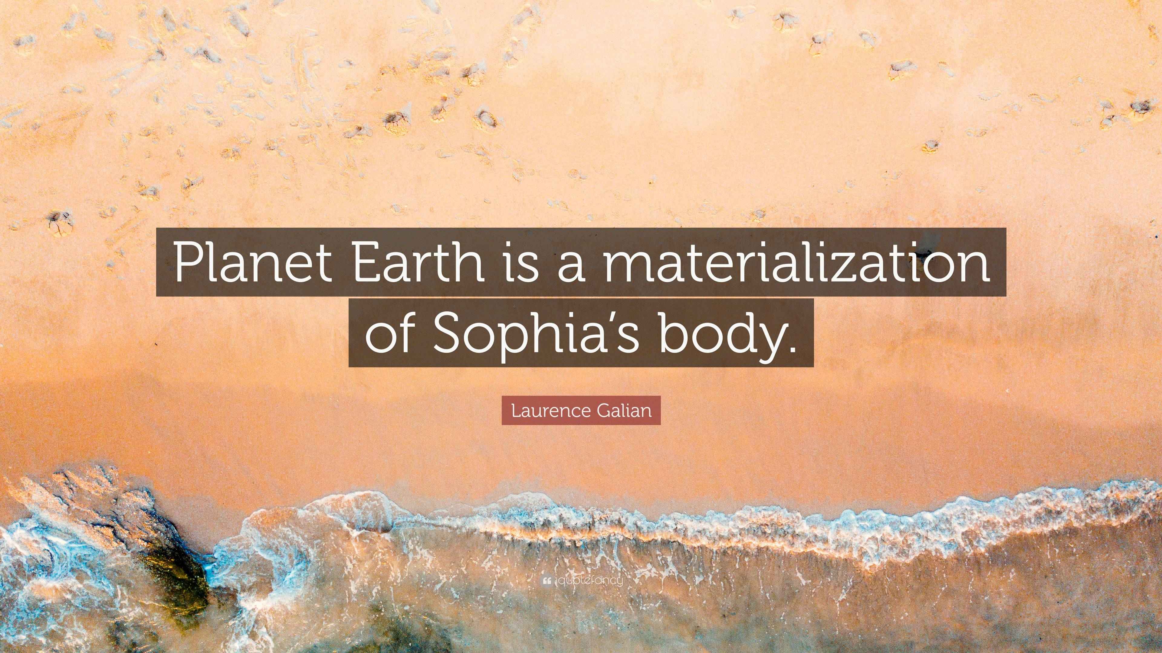 Laurence Galian Quote: “Planet Earth is a materialization of Sophia’s ...