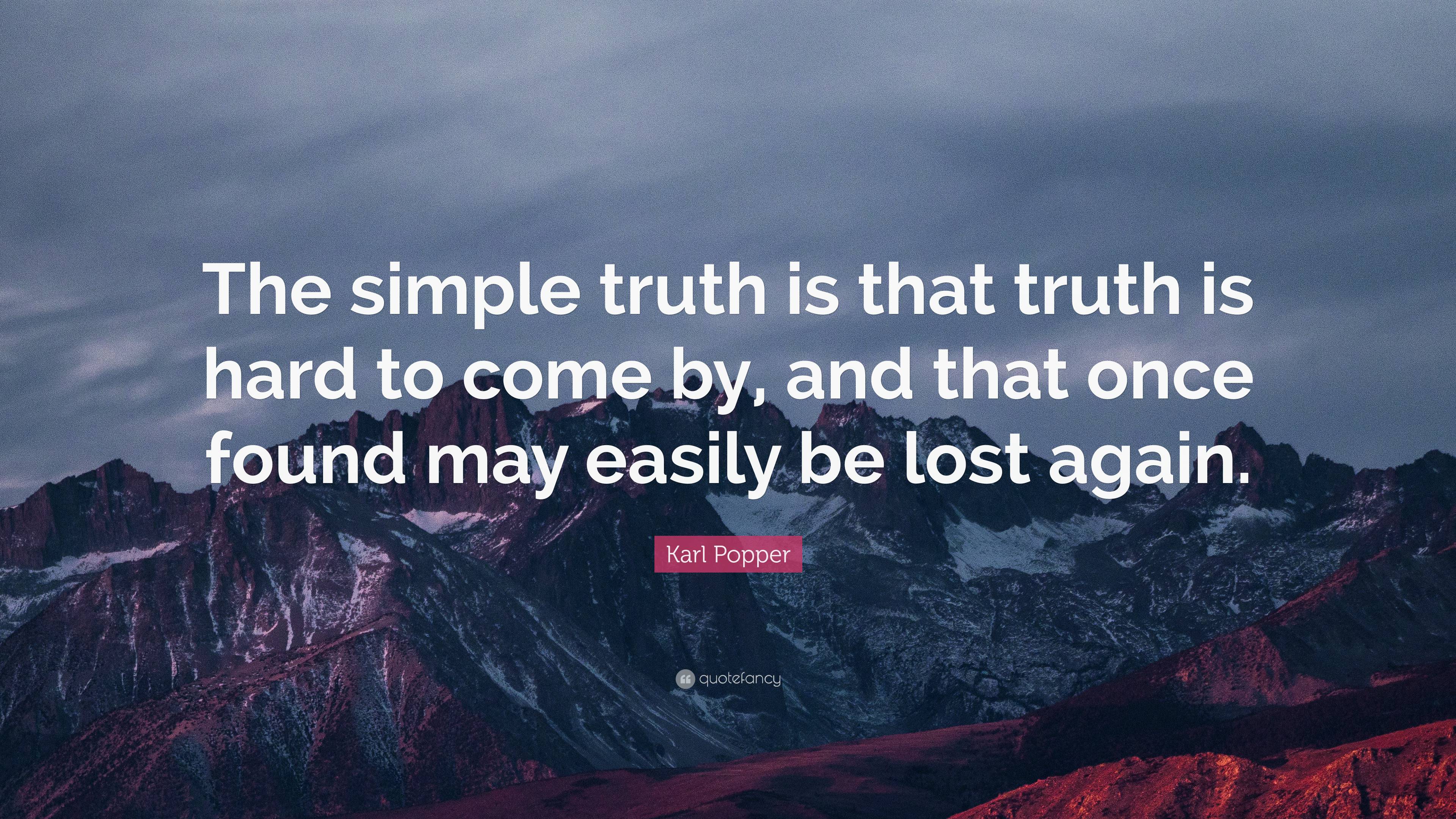 Karl Popper Quote: “The simple truth is that truth is hard to come by ...