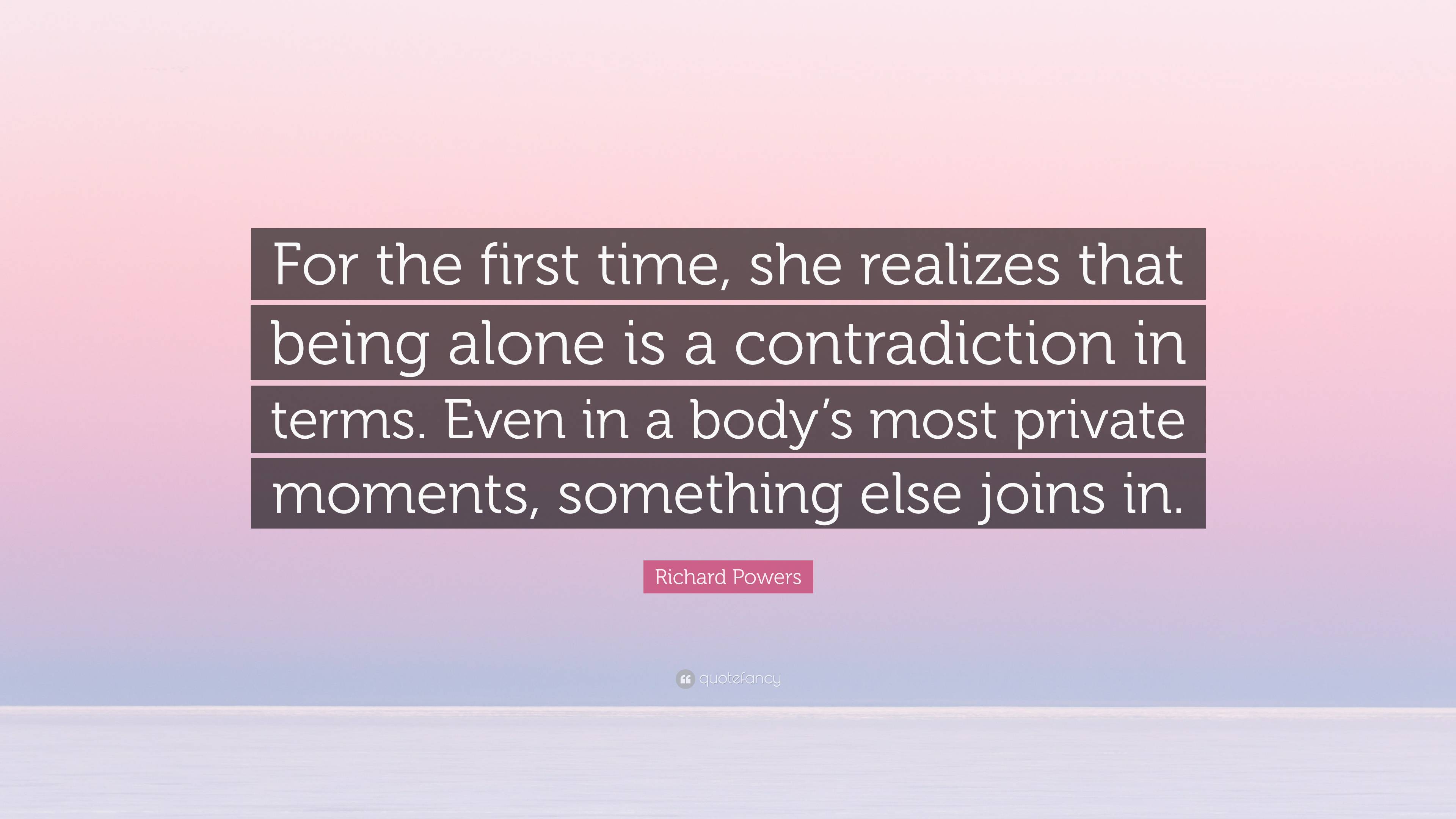 Richard Powers Quote “for The First Time She Realizes That Being