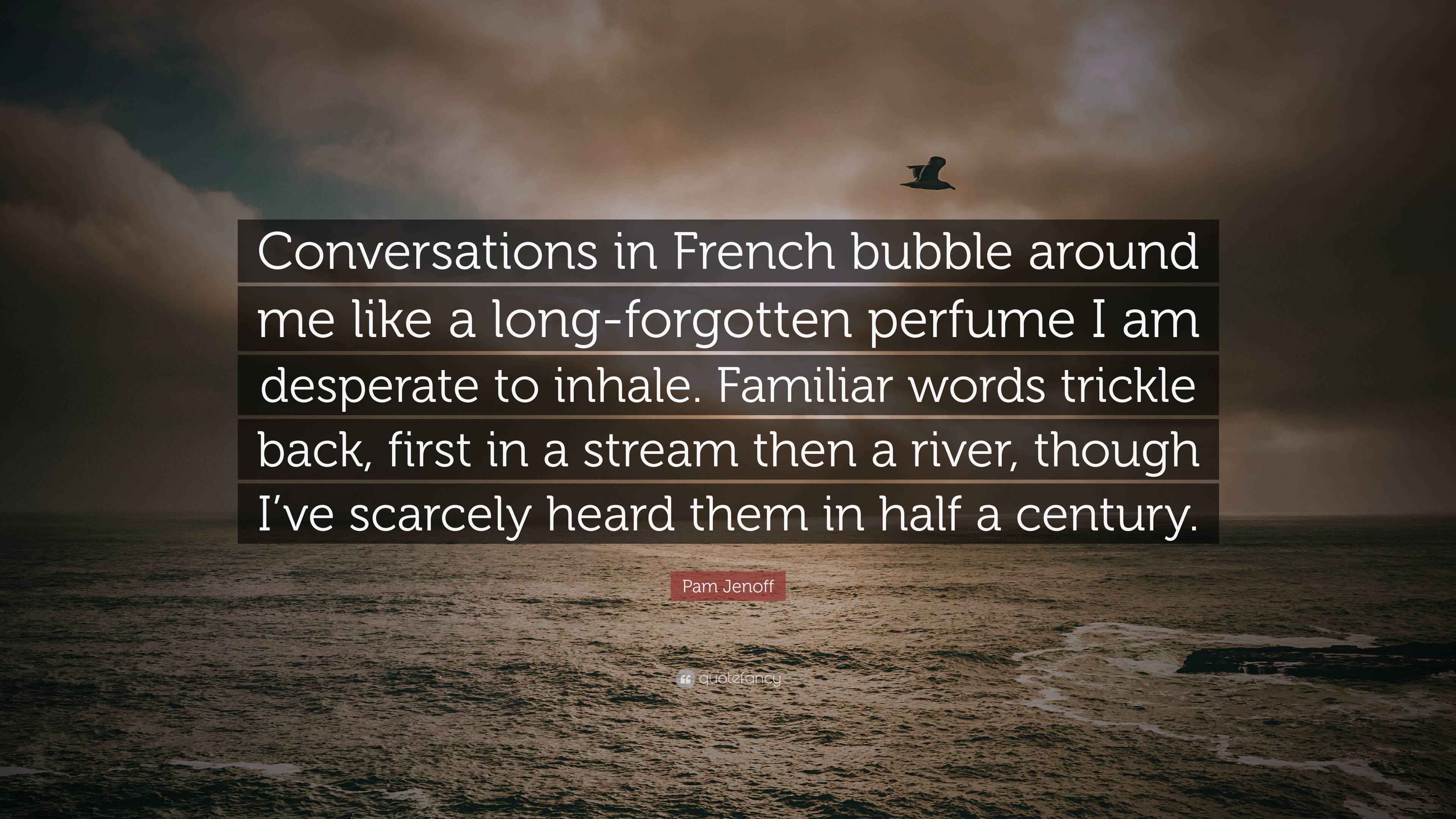 Pam Jenoff Quote: “Conversations in French bubble around me like a  long-forgotten perfume I am desperate to inhale. Familiar words trickle ...”