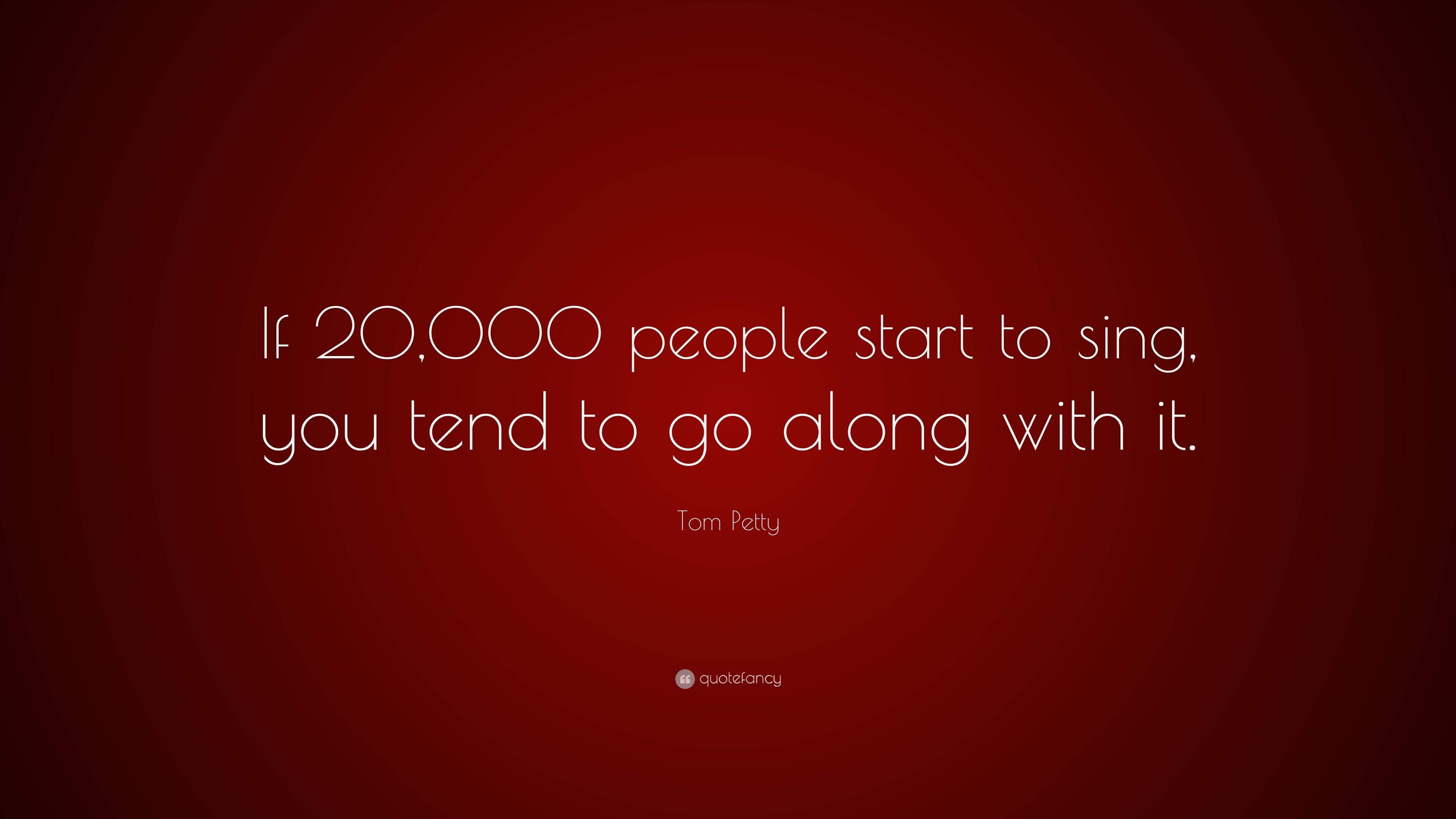 tom-petty-quote-if-20-000-people-start-to-sing-you-tend-to-go-along