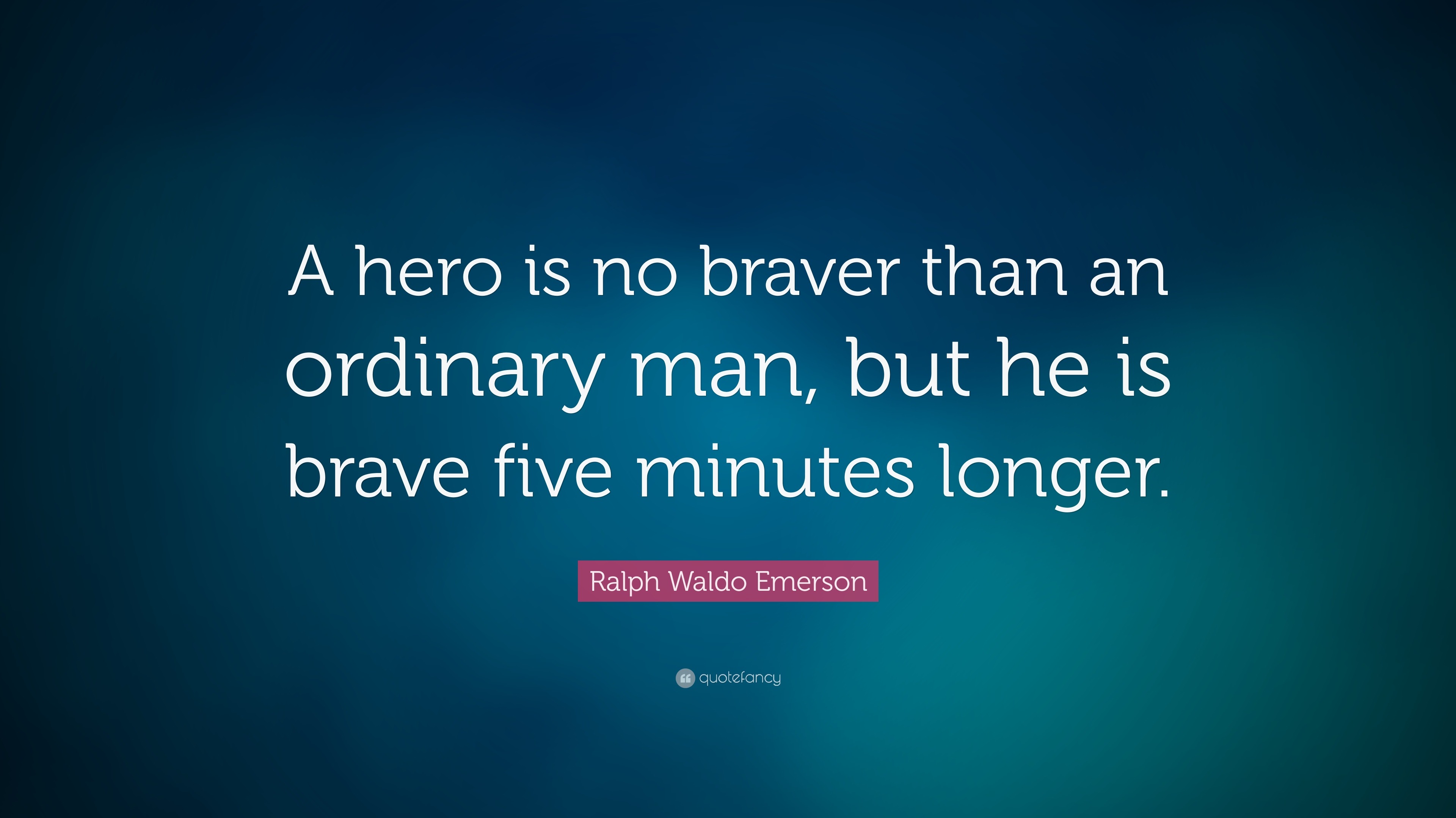Ralph Waldo Emerson Quote “A hero is no braver than an ordinary man