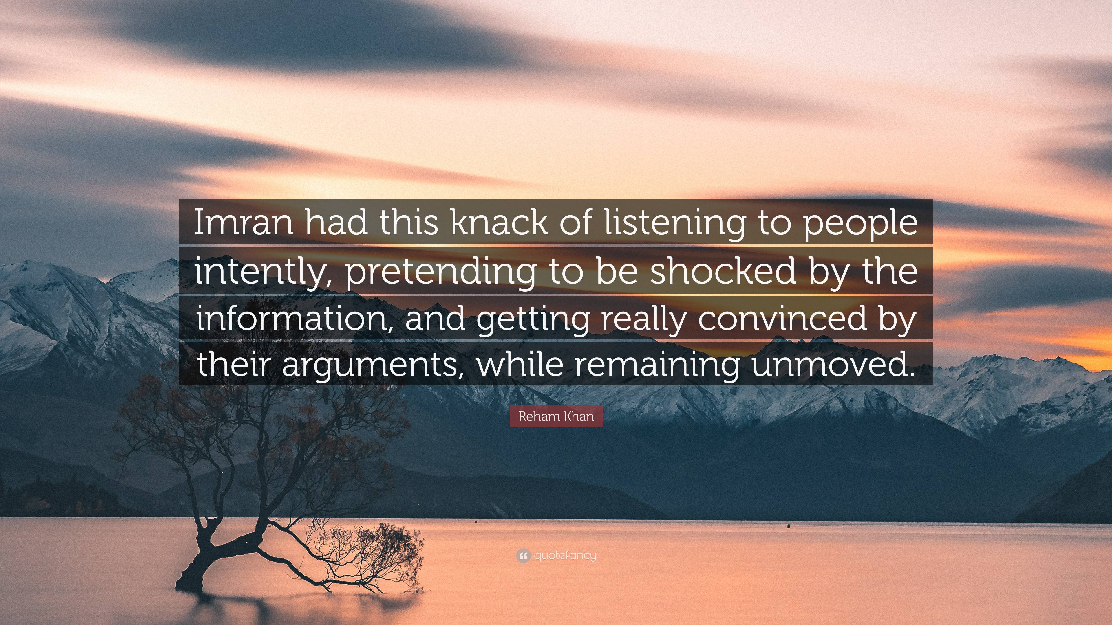 Reham Khan Quote: “Imran had this knack of listening to people intently,  pretending to be shocked by the information, and getting really co”
