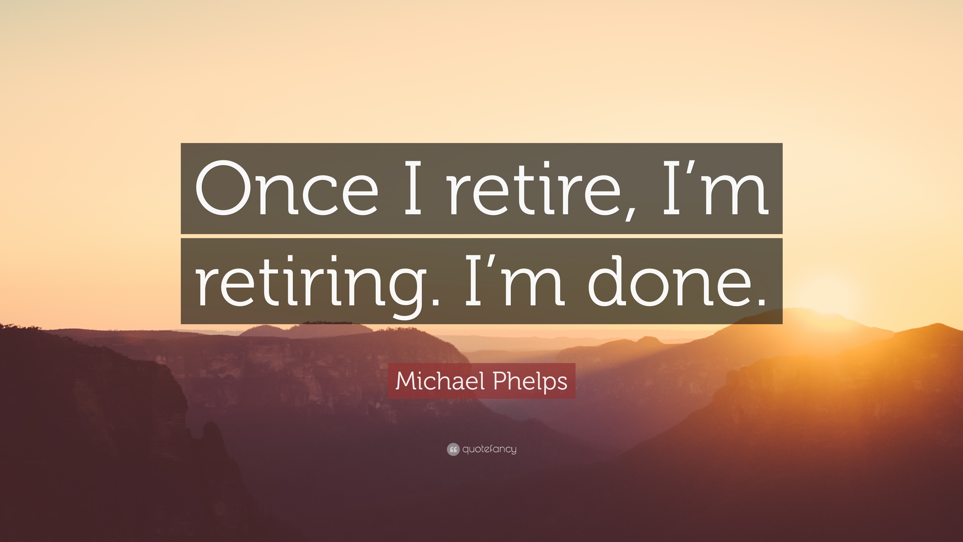 Michael Phelps Quote: “Once I retire, I’m retiring. I’m done.”