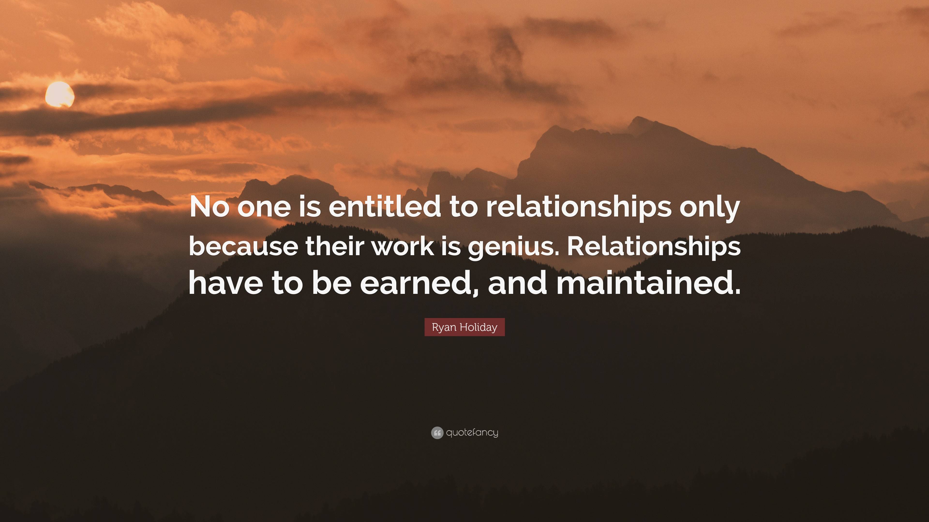 Ryan Holiday Quote: “No one is entitled to relationships only because ...