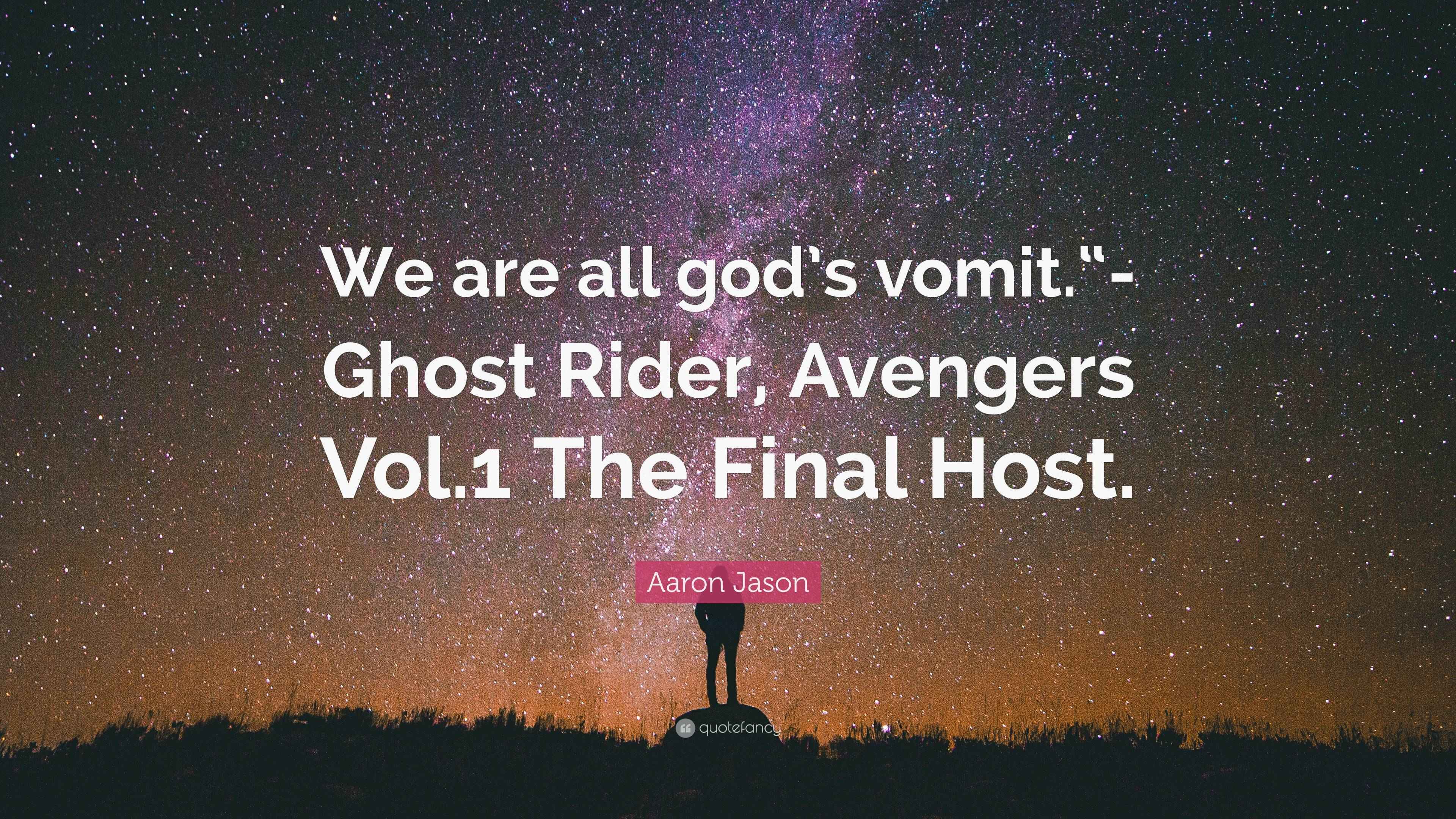 Aaron Jason Quote: “We are all god’s vomit.“- Ghost Rider, Avengers Vol ...