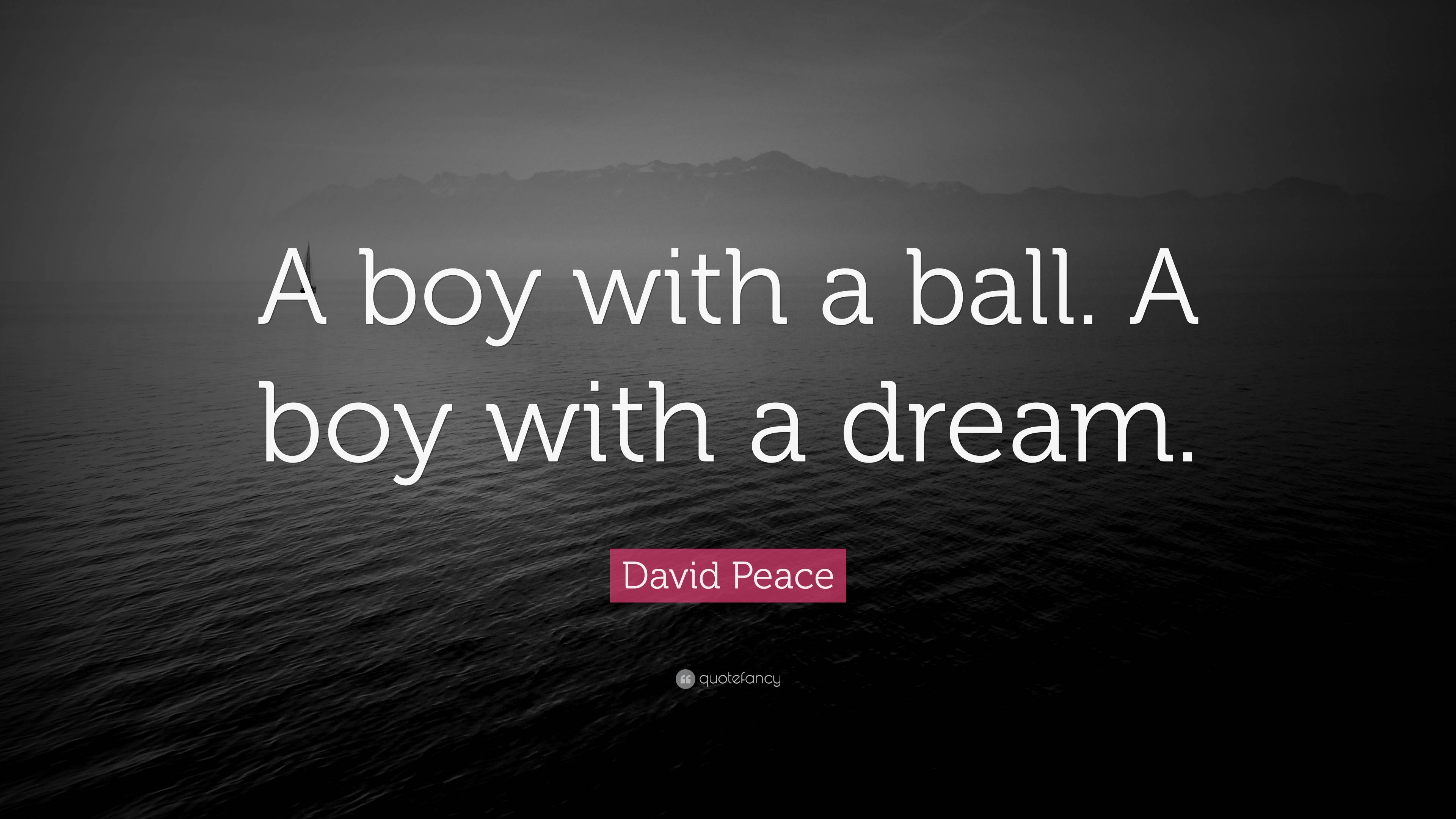 David Peace Quote A Boy With A Ball A Boy With A Dream 