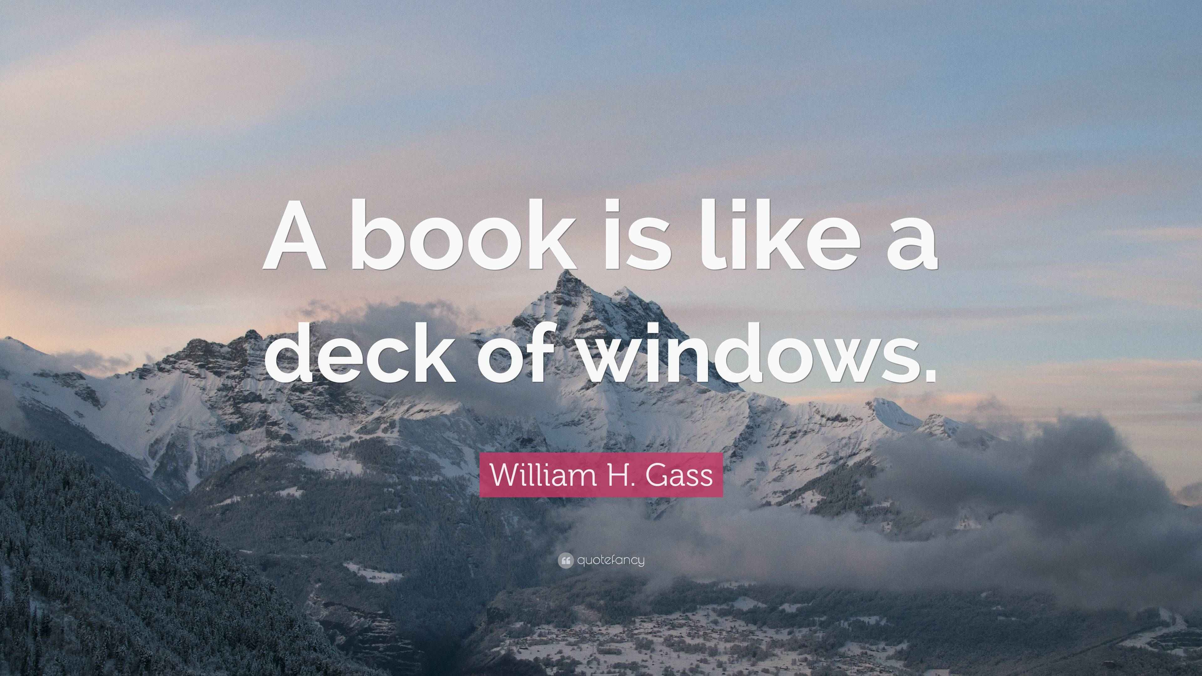 William H. Gass Quote: “A book is like a deck of windows.”
