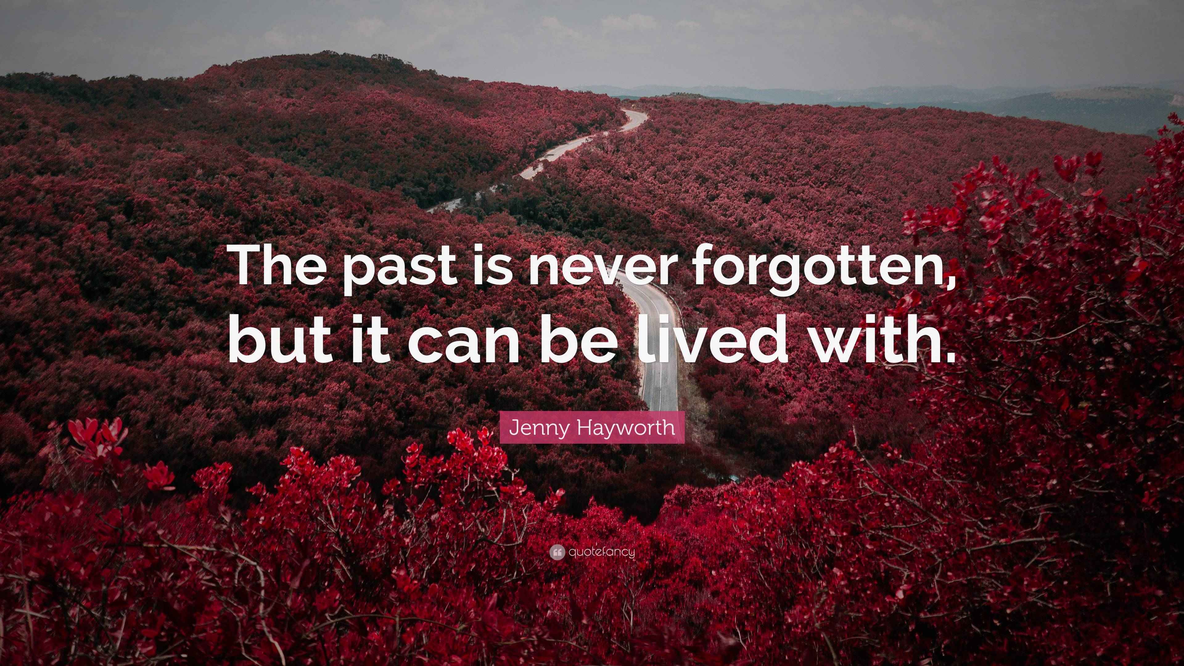 Jenny Hayworth Quote: “The past is never forgotten, but it can be lived ...