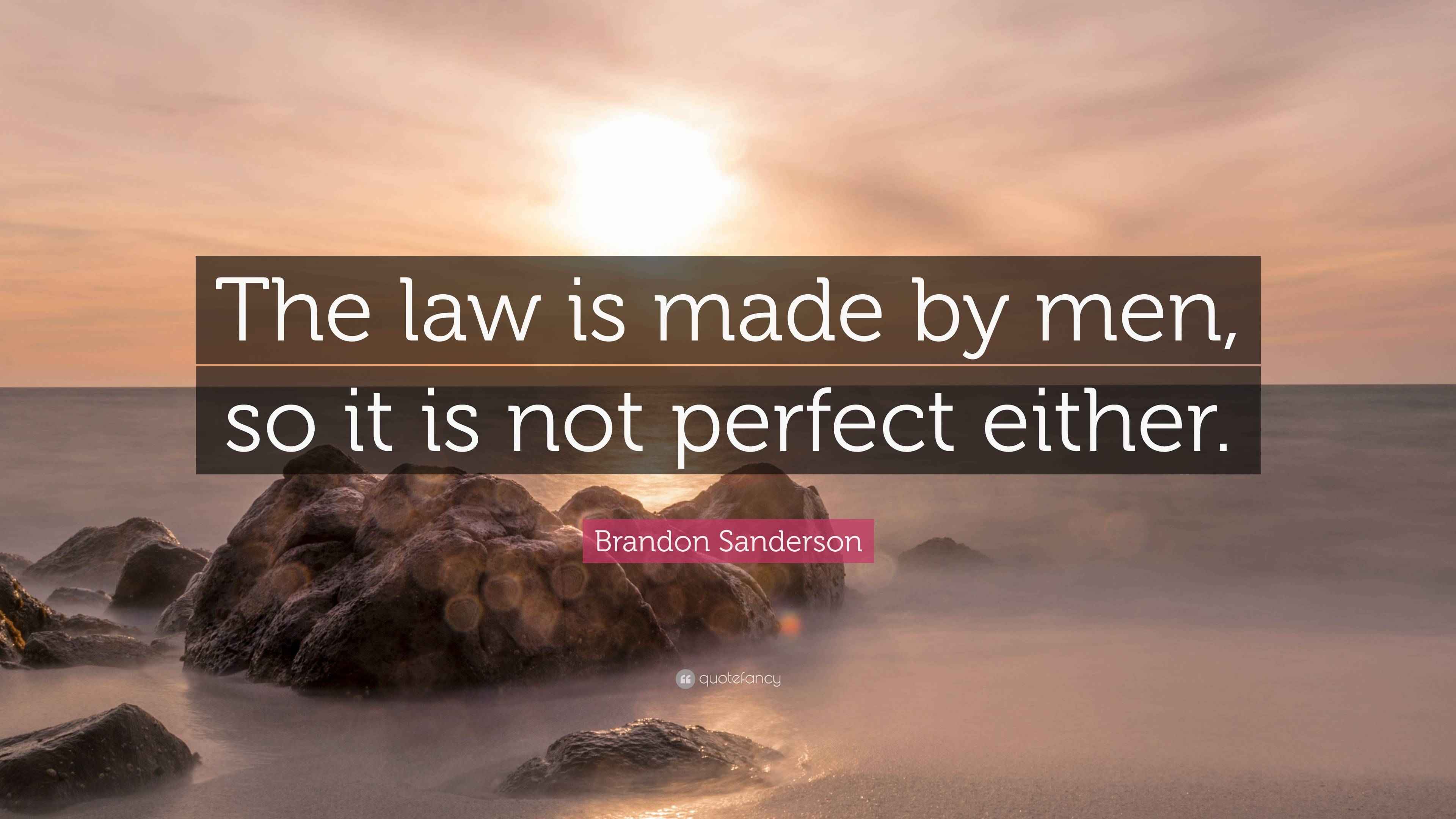 Brandon Sanderson Quote “The law is made by men, so it is not perfect