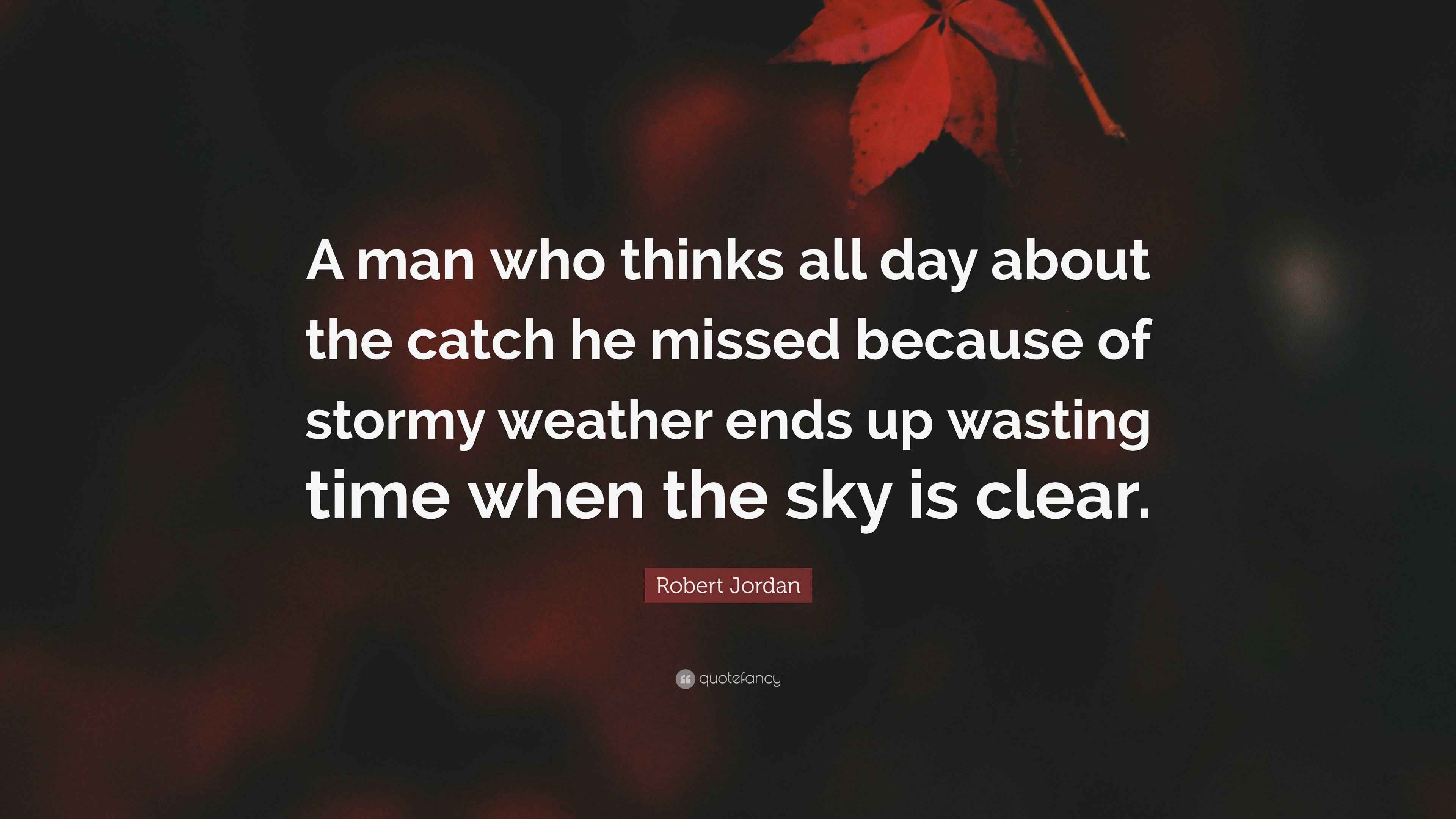 Robert Jordan Quote: “A man who thinks all day about the catch he ...