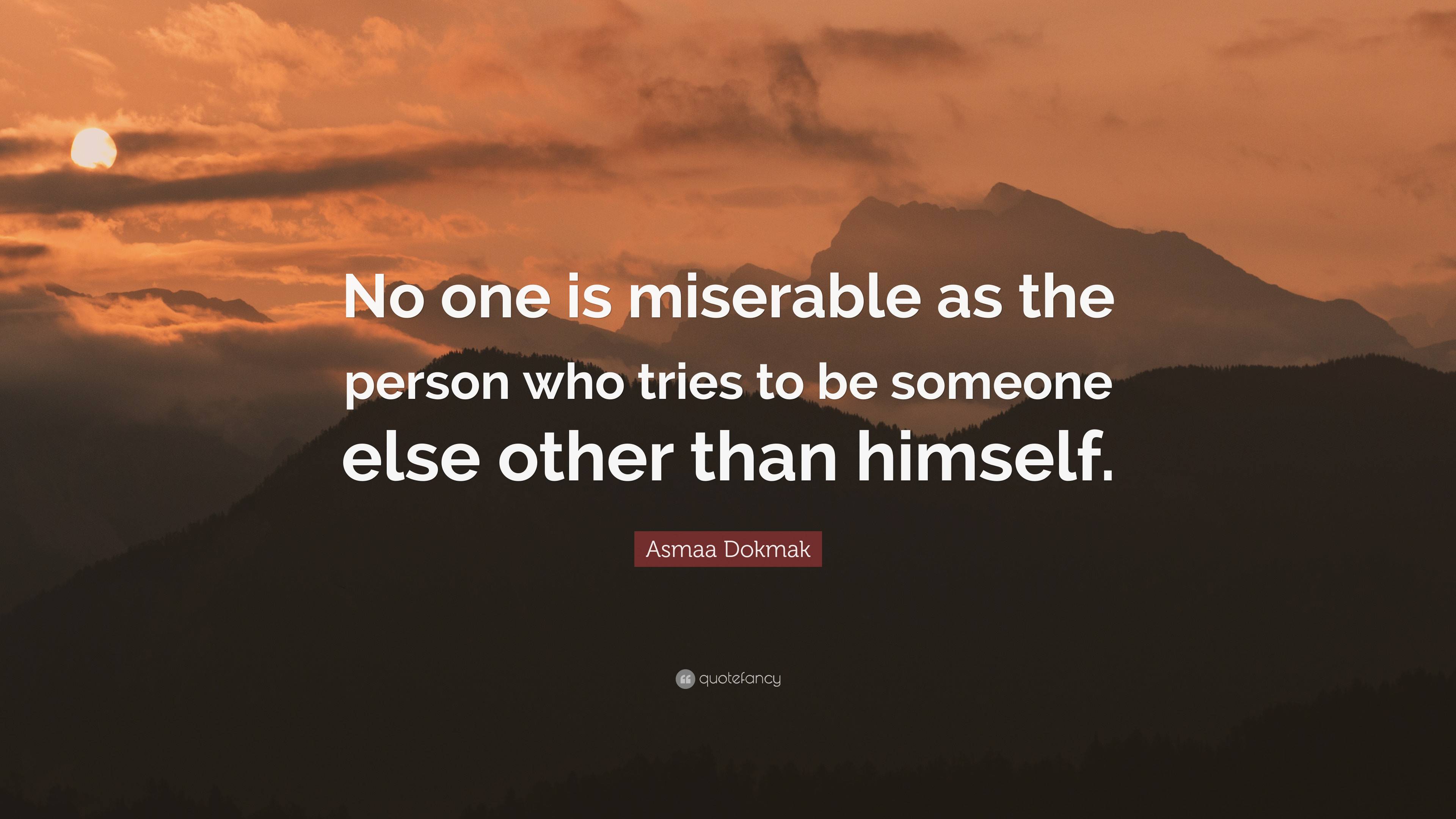 Asmaa Dokmak Quote: “No one is miserable as the person who tries to be ...