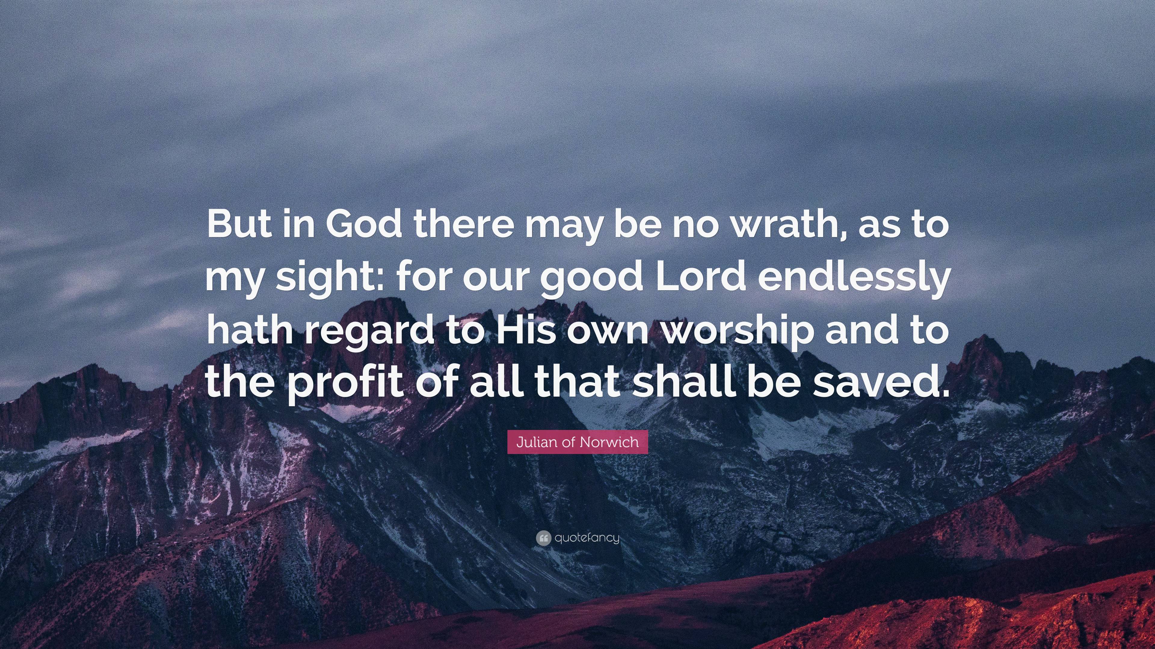 Julian of Norwich Quote: “But in God there may be no wrath, as to my ...