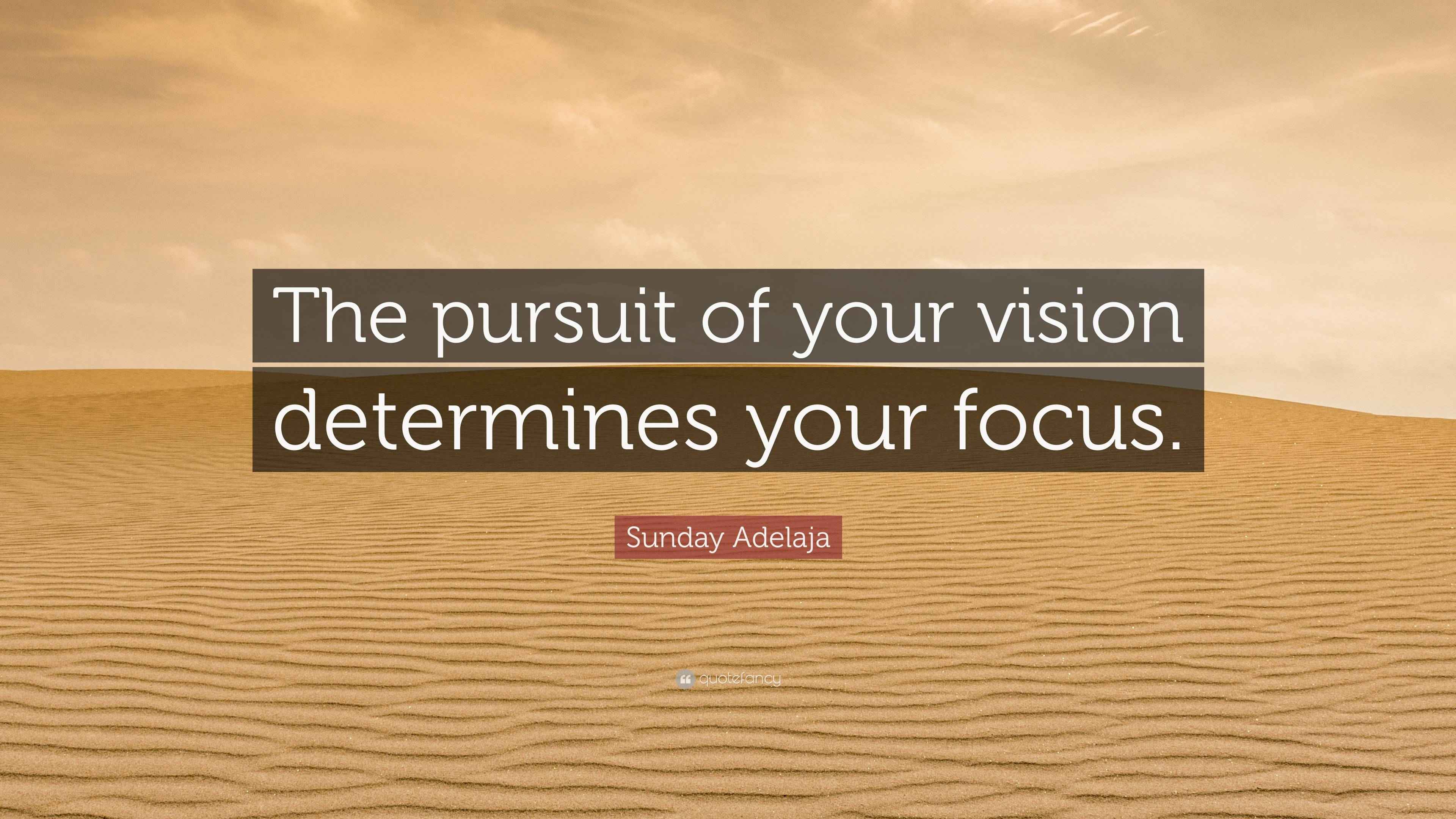 Sunday Adelaja Quote: “The pursuit of your vision determines your focus.”