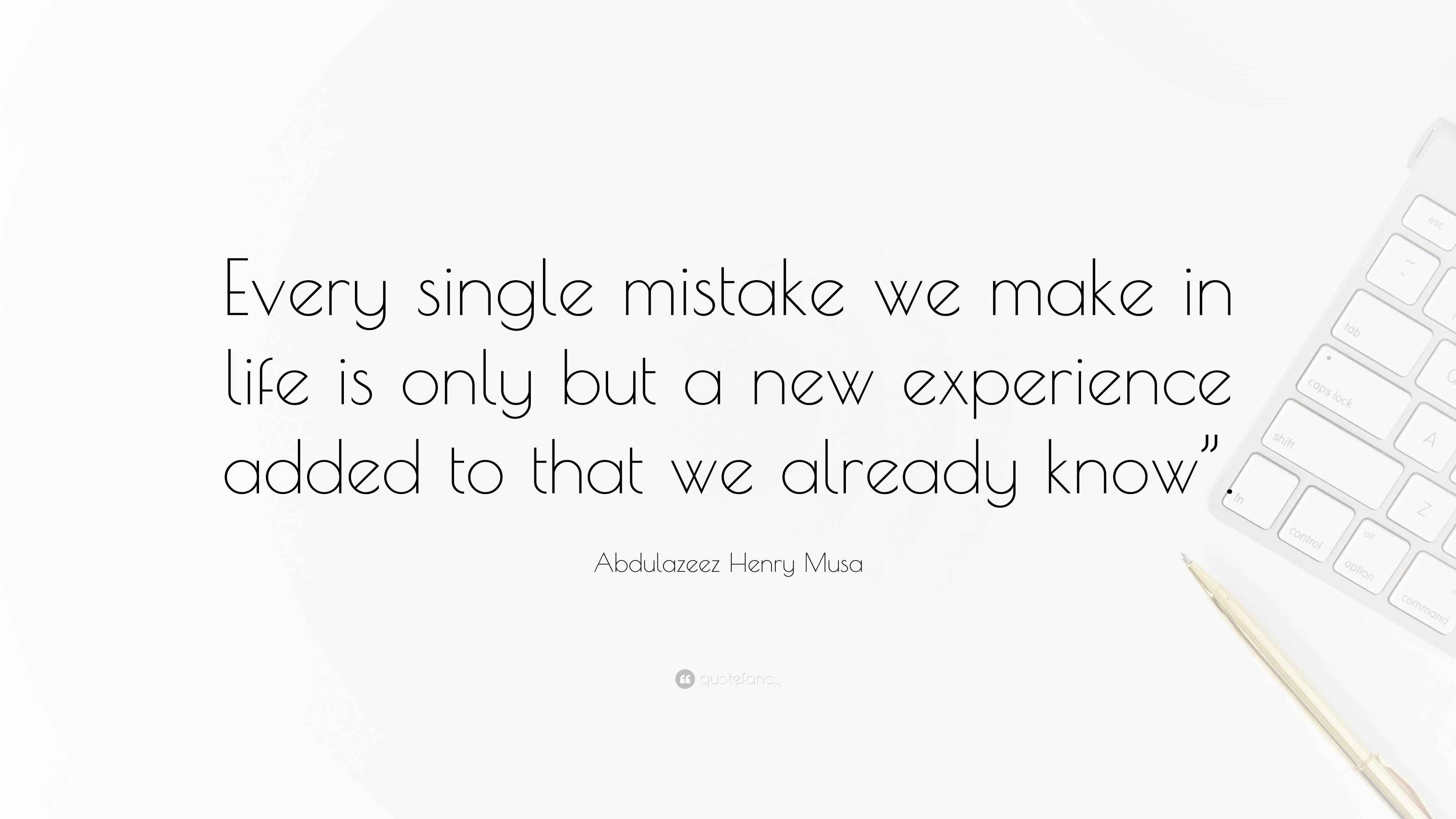 Single Mistake Abdulazeez Henry Musa Quote: “Every single mistake we make in life is ...