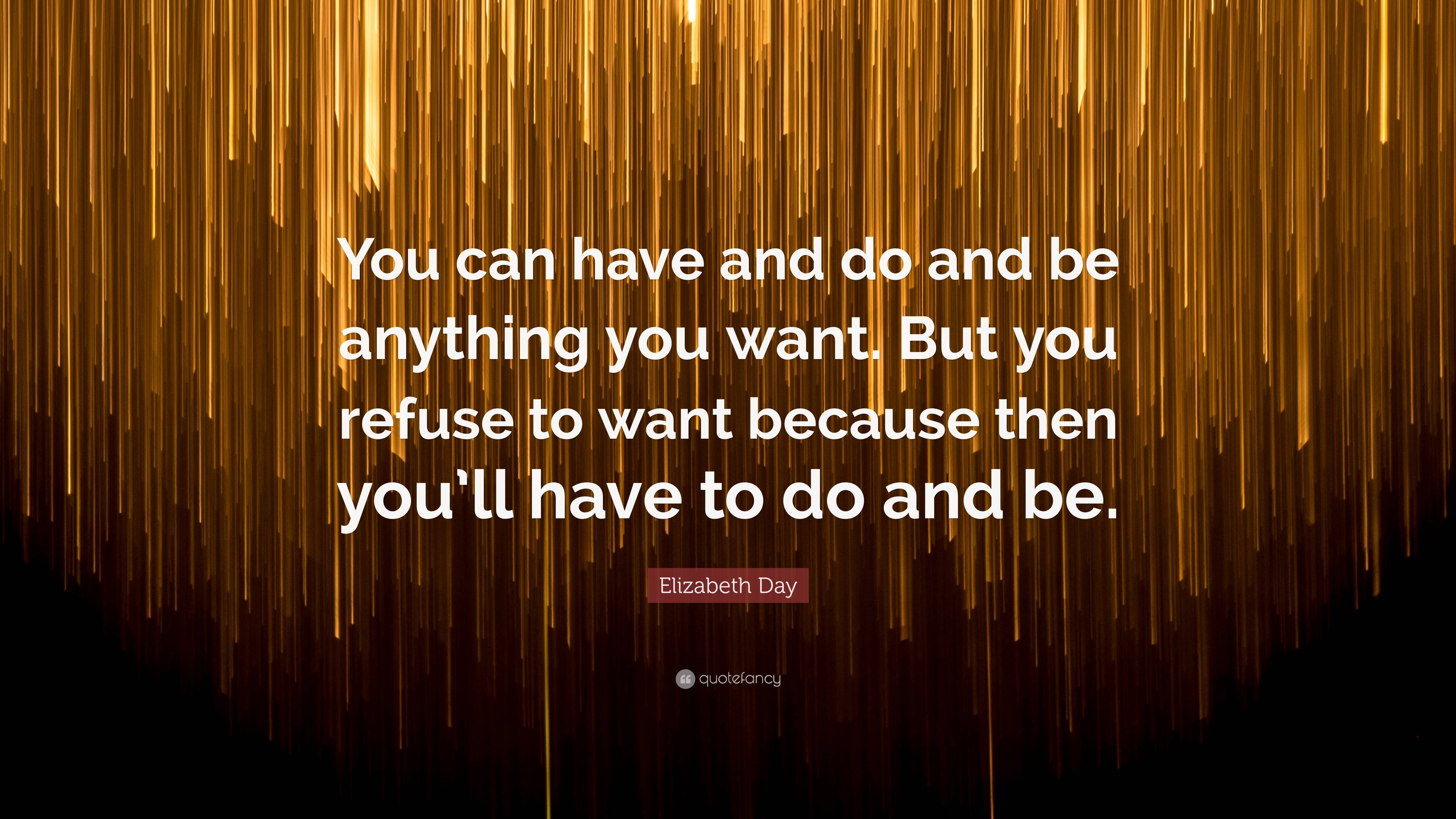 Elizabeth Day Quote: “You can have and do and be anything you want. But ...