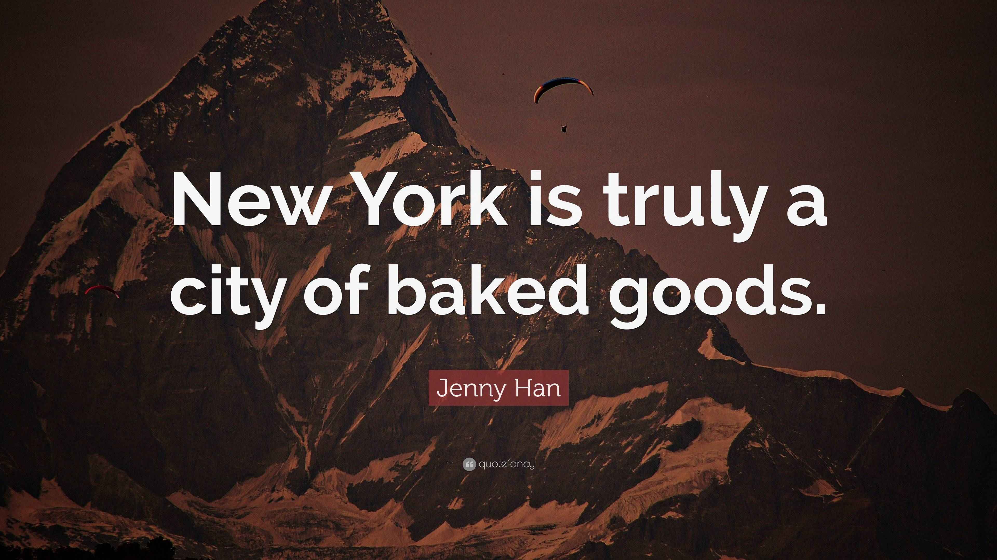 Jenny Han Quote “New York is truly a city of baked goods.”