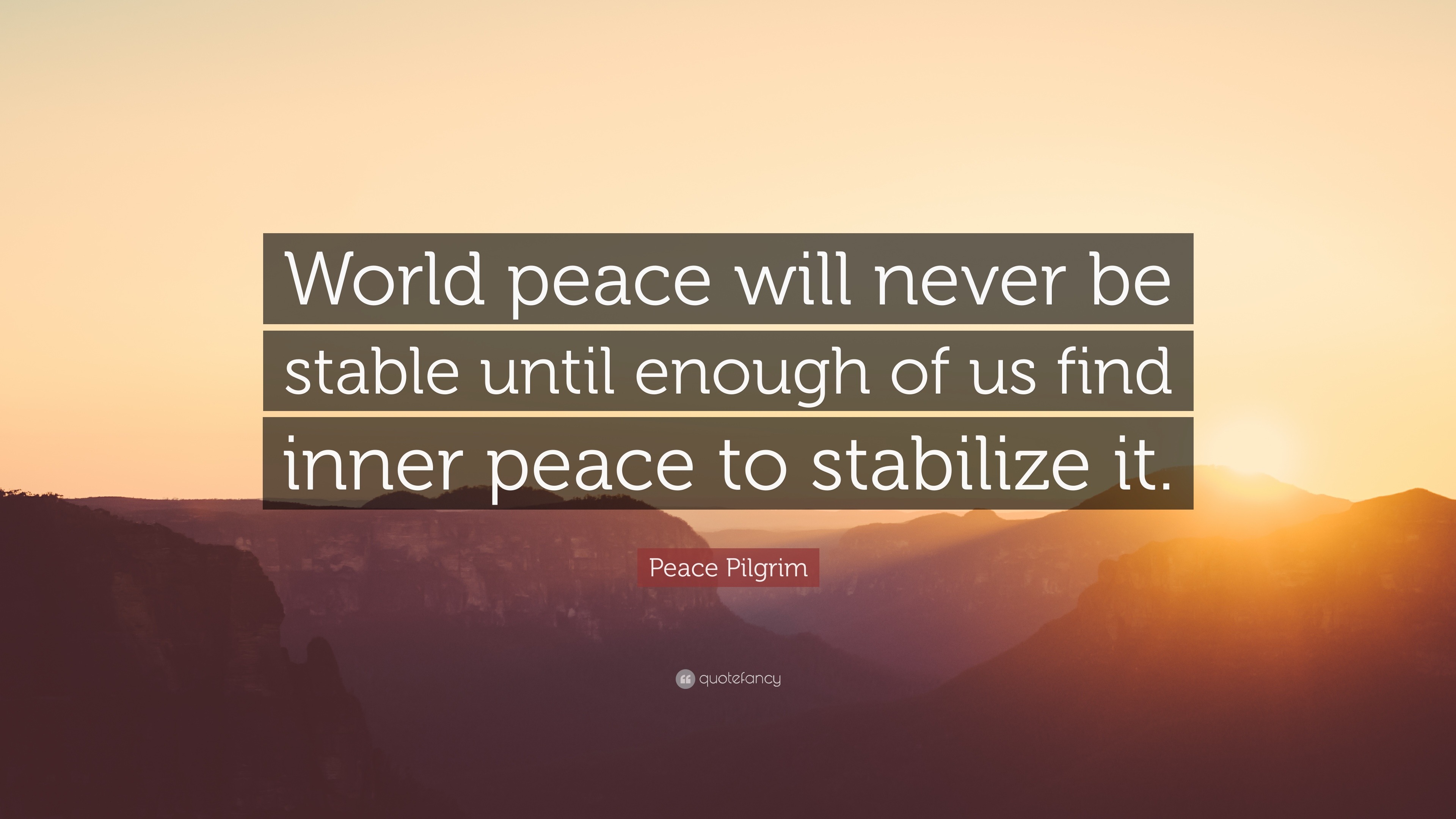 Peace Pilgrim Quote: “World peace will never be stable until enough of ...
