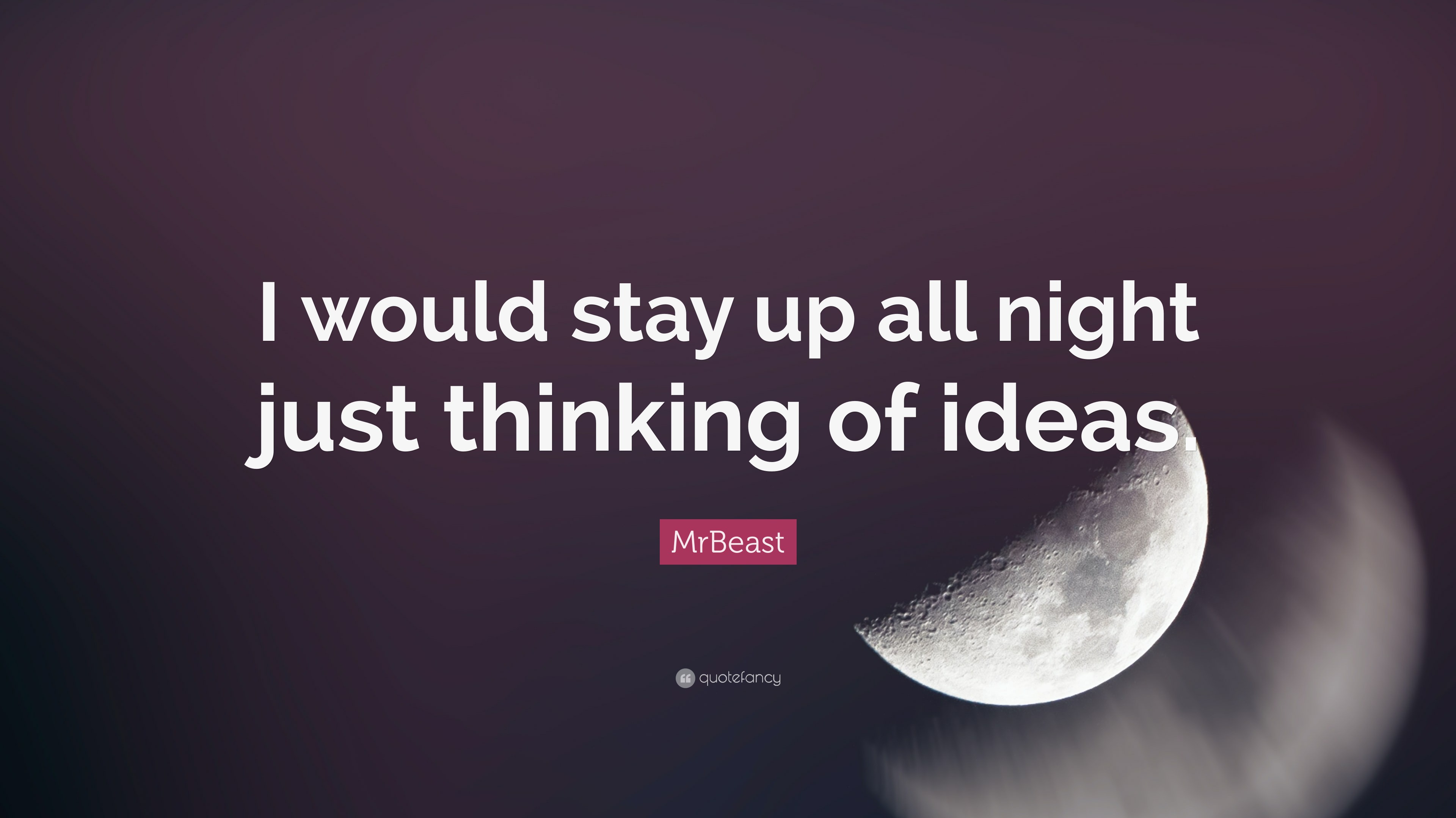 MrBeast Quote: “I Would Stay Up All Night Just Thinking Of Ideas.”