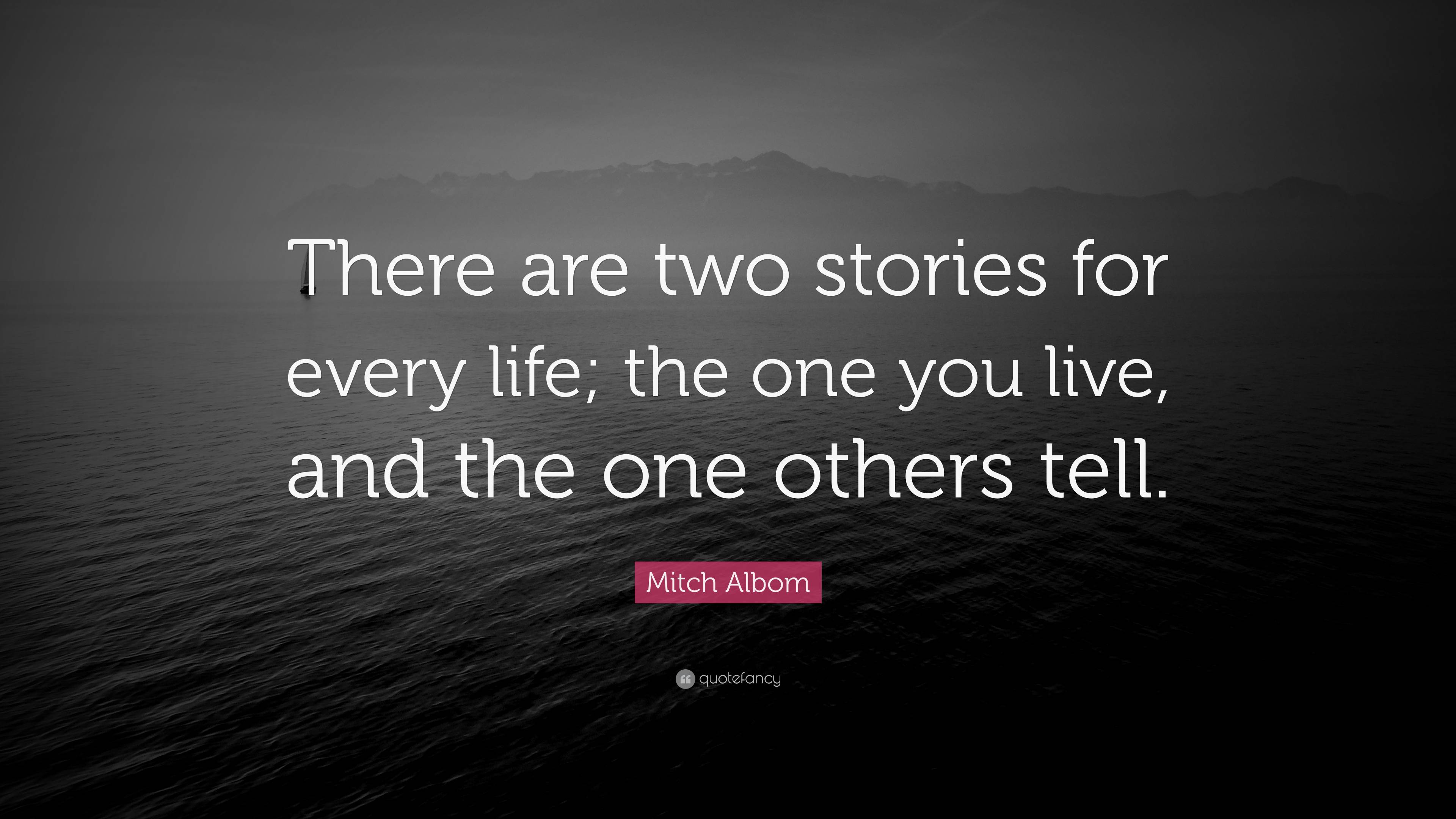 Mitch Albom Quote: “There are two stories for every life; the one you ...