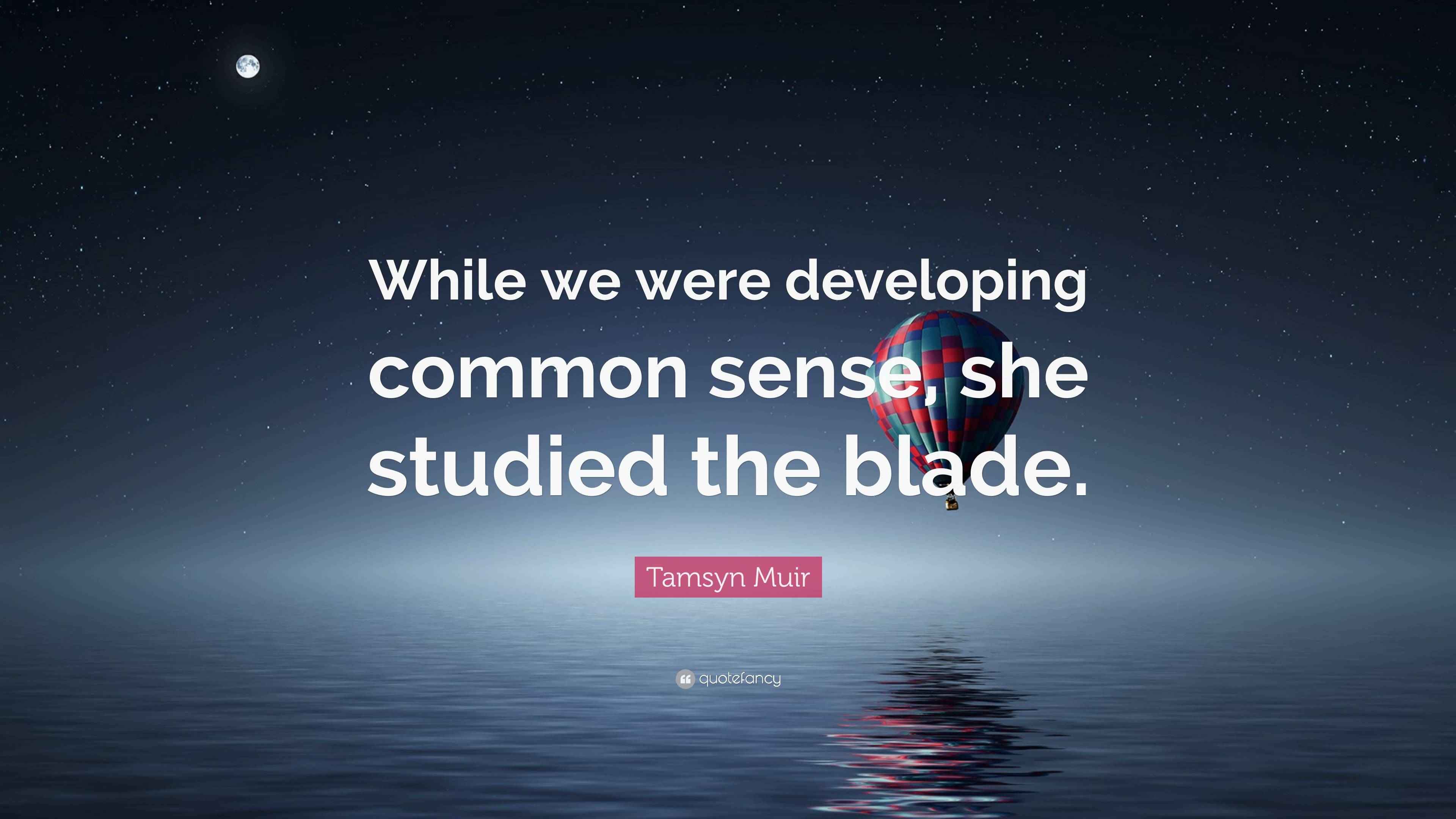 She Sense Tamsyn Muir Quote: “While we were developing common sense, she studied ...
